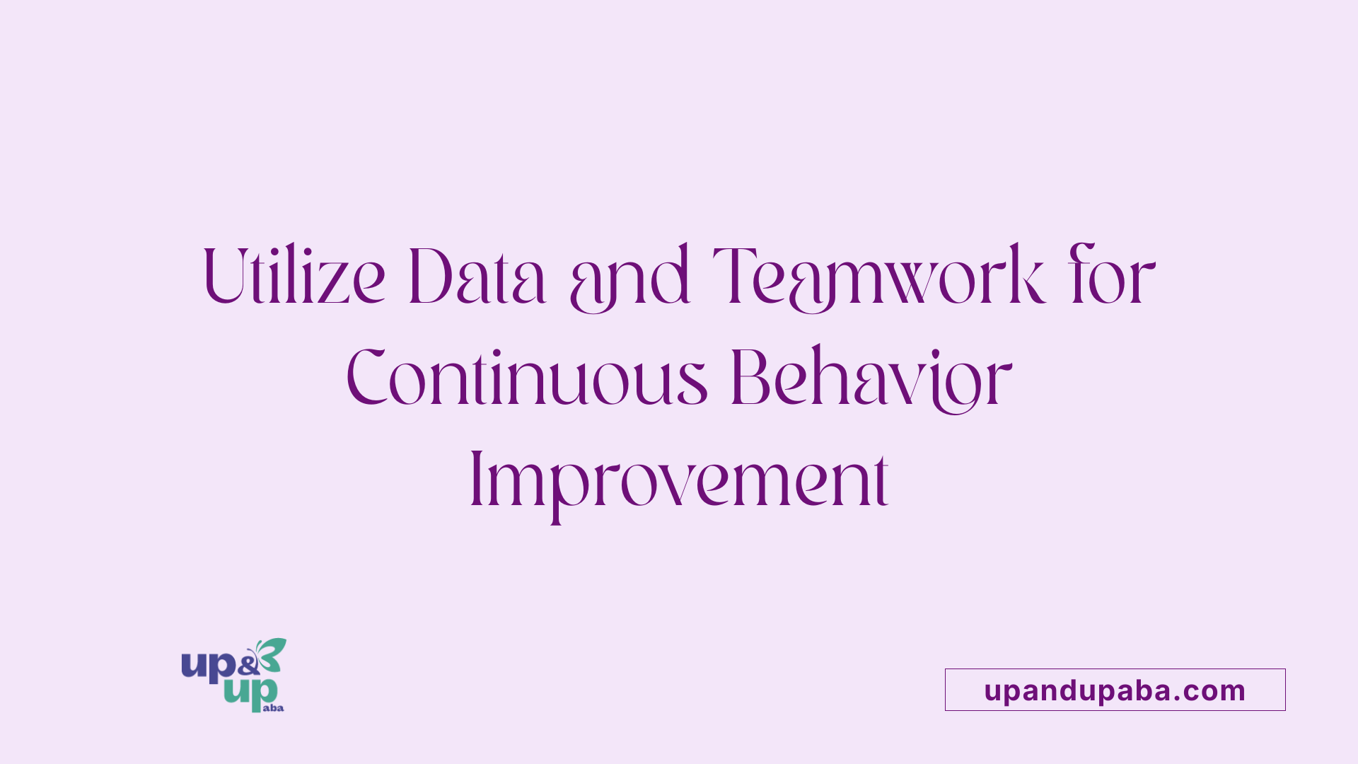 Utilize Data and Teamwork for Continuous Behavior Improvement