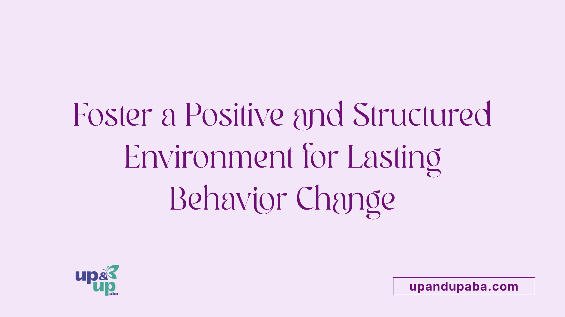 Foster a Positive and Structured Environment for Lasting Behavior Change
