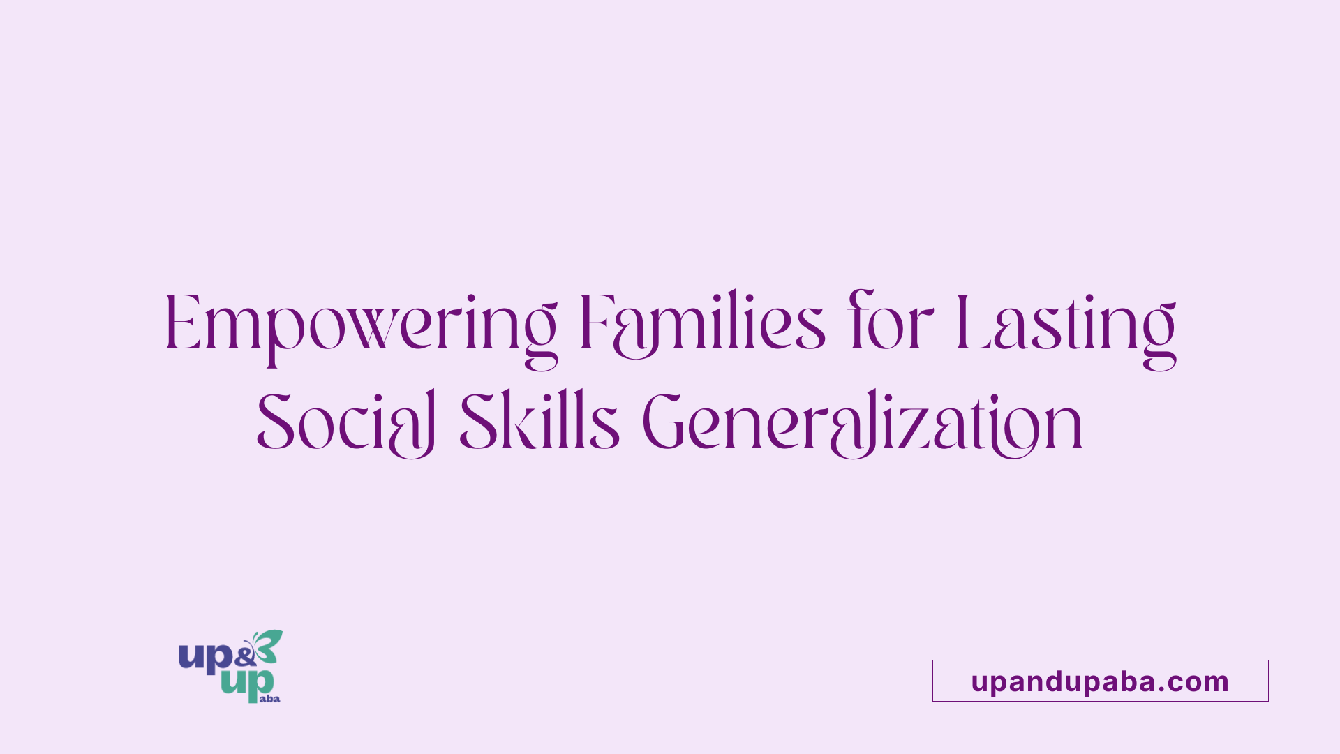 Empowering Families for Lasting Social Skills Generalization