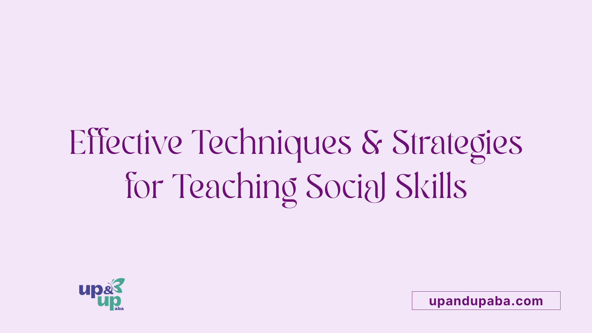 Effective Techniques & Strategies for Teaching Social Skills