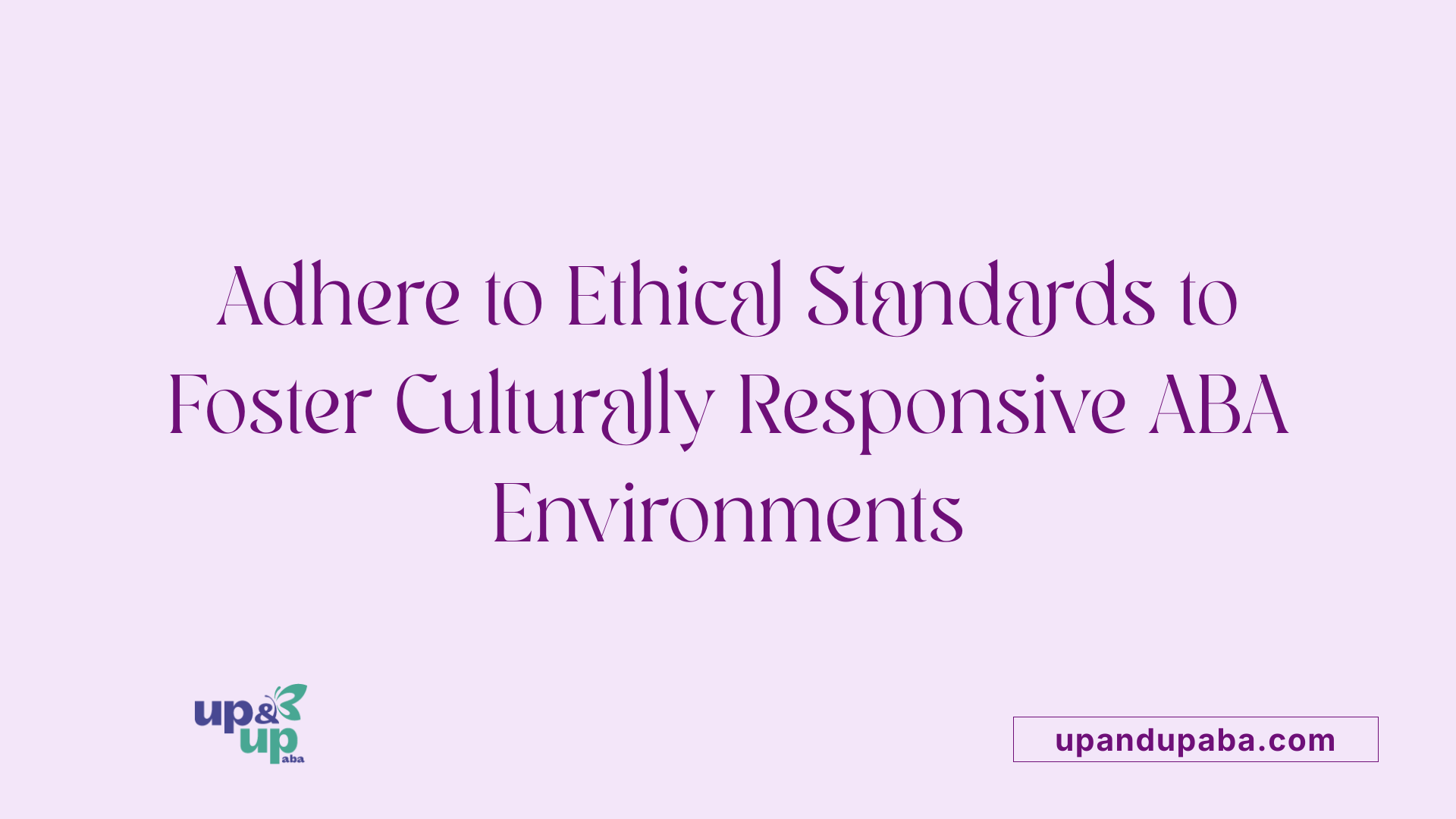 Adhere to Ethical Standards to Foster Culturally Responsive ABA Environments