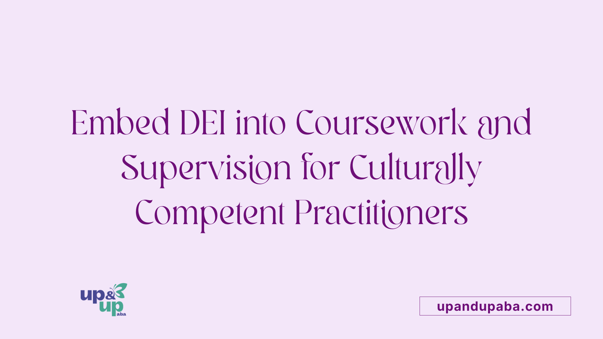 Embed DEI into Coursework and Supervision for Culturally Competent Practitioners