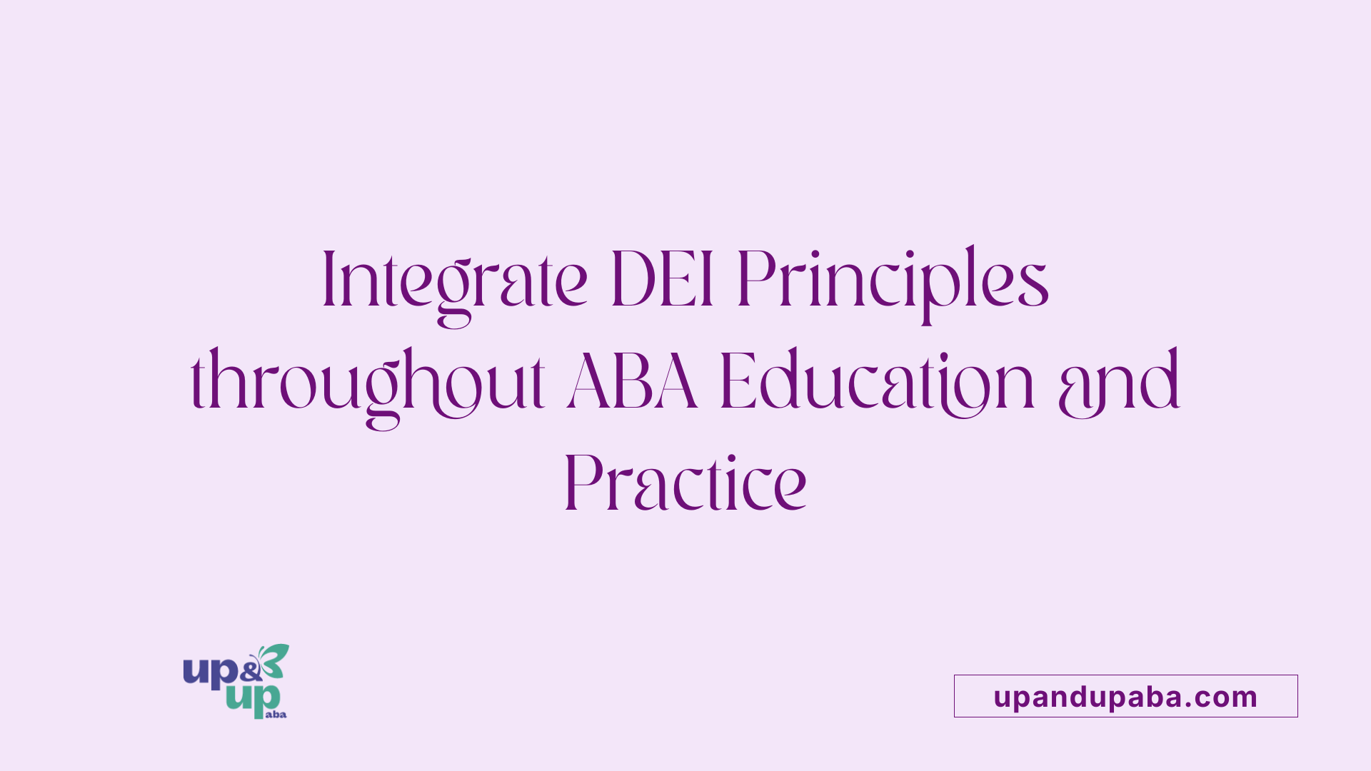 Integrate DEI Principles throughout ABA Education and Practice