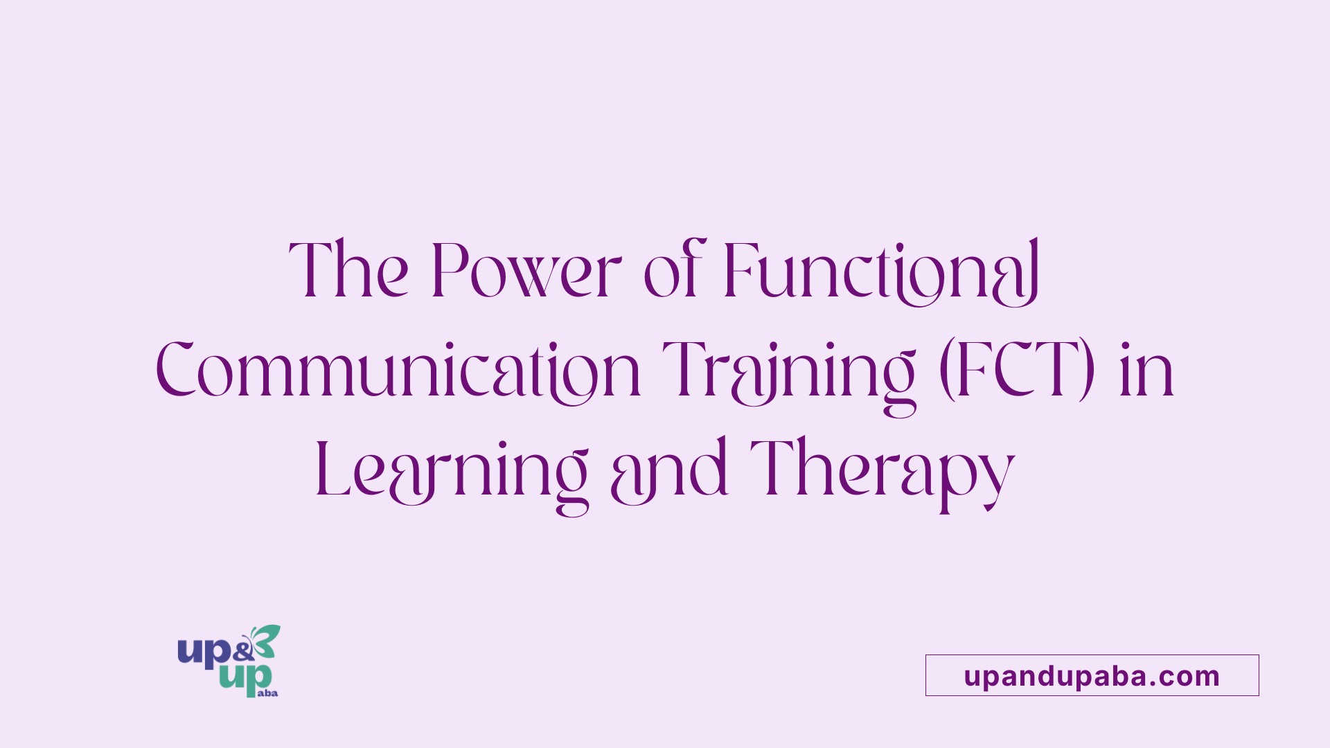 The Power of Functional Communication Training (FCT) in Learning and Therapy
