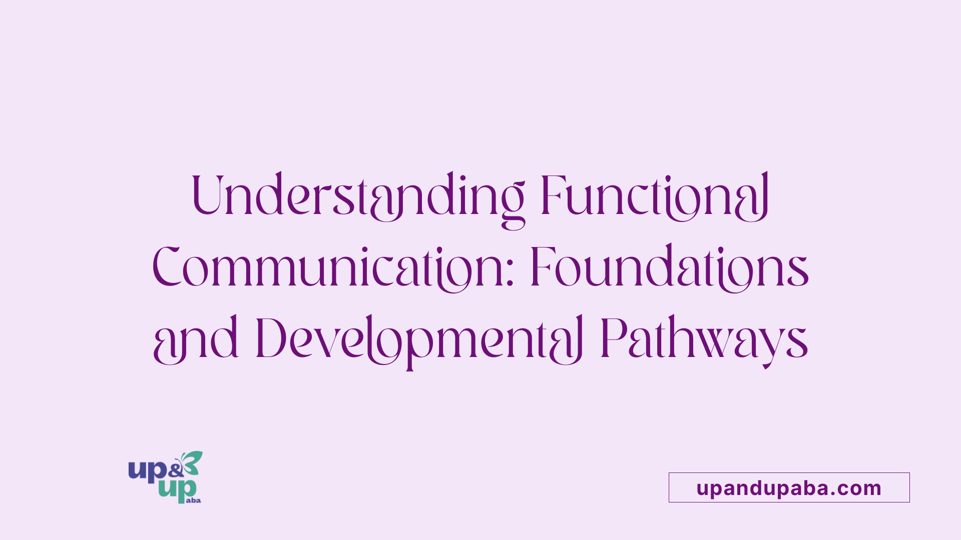 Understanding Functional Communication: Foundations and Developmental Pathways