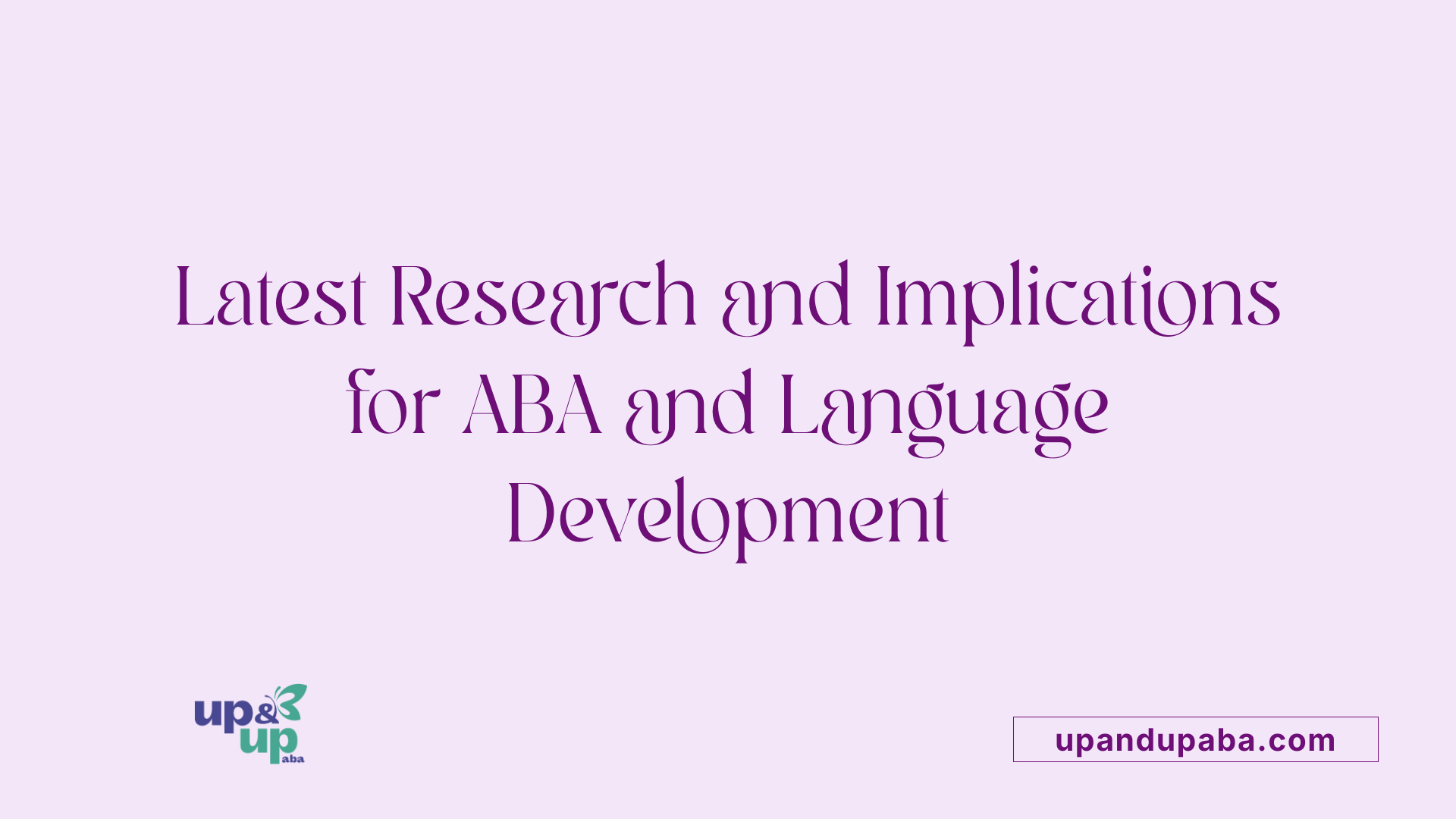 Latest Research and Implications for ABA and Language Development