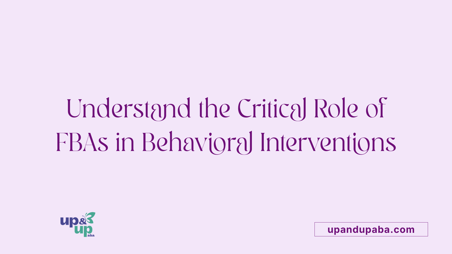 Understand the Critical Role of FBAs in Behavioral Interventions