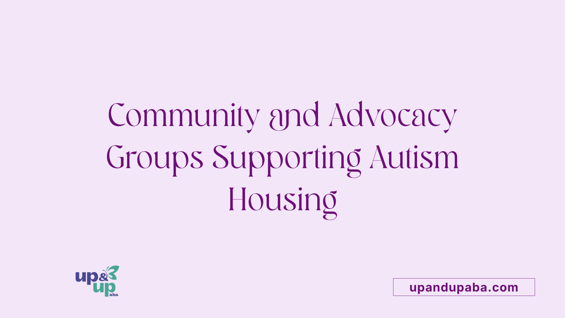 Community and Advocacy Groups Supporting Autism Housing