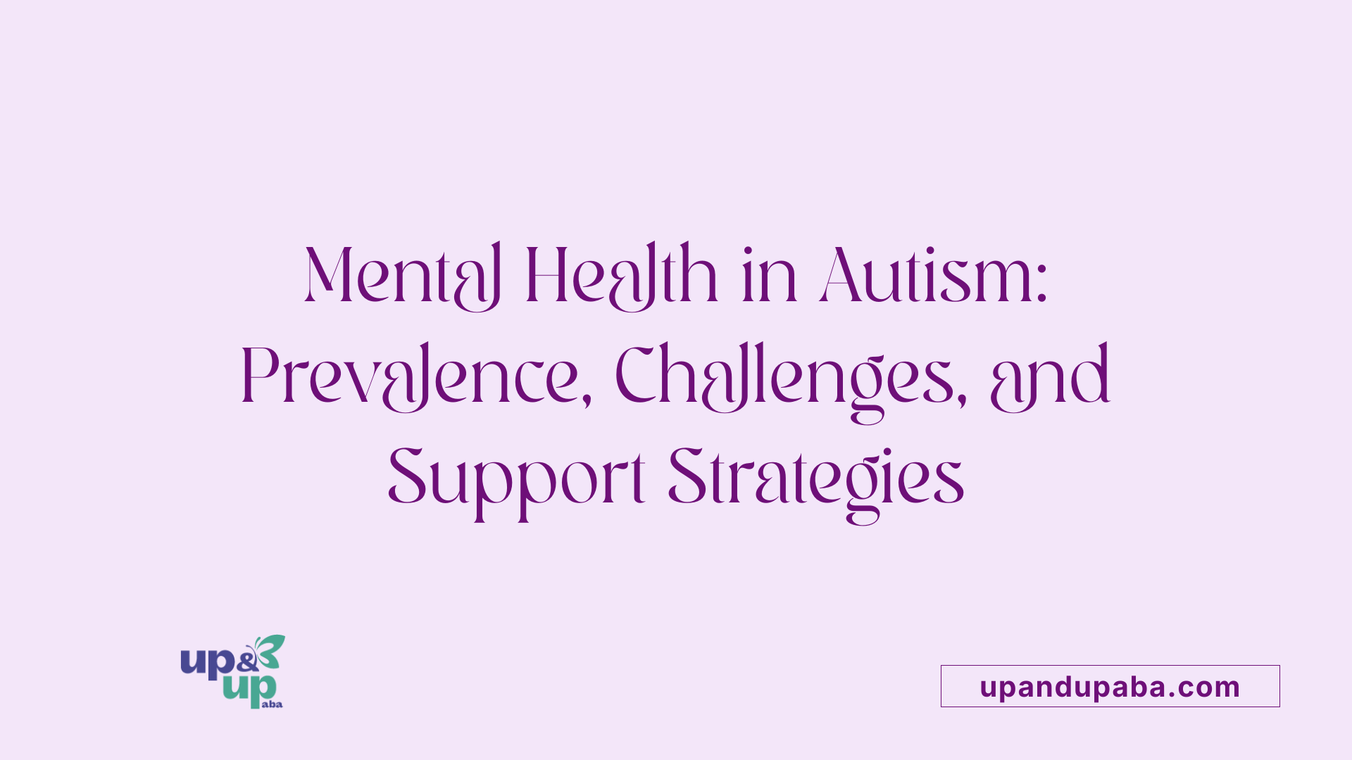 Mental Health in Autism: Prevalence, Challenges, and Support Strategies