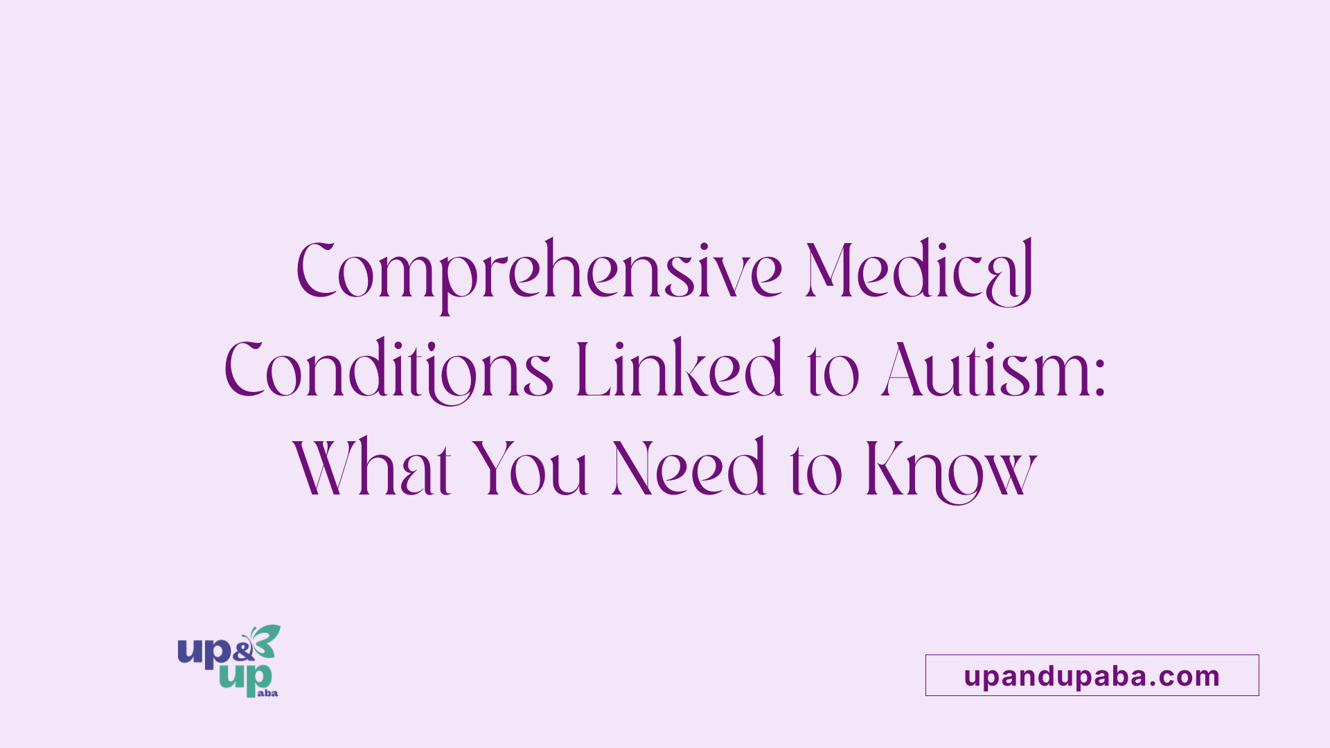 Comprehensive Medical Conditions Linked to Autism: What You Need to Know