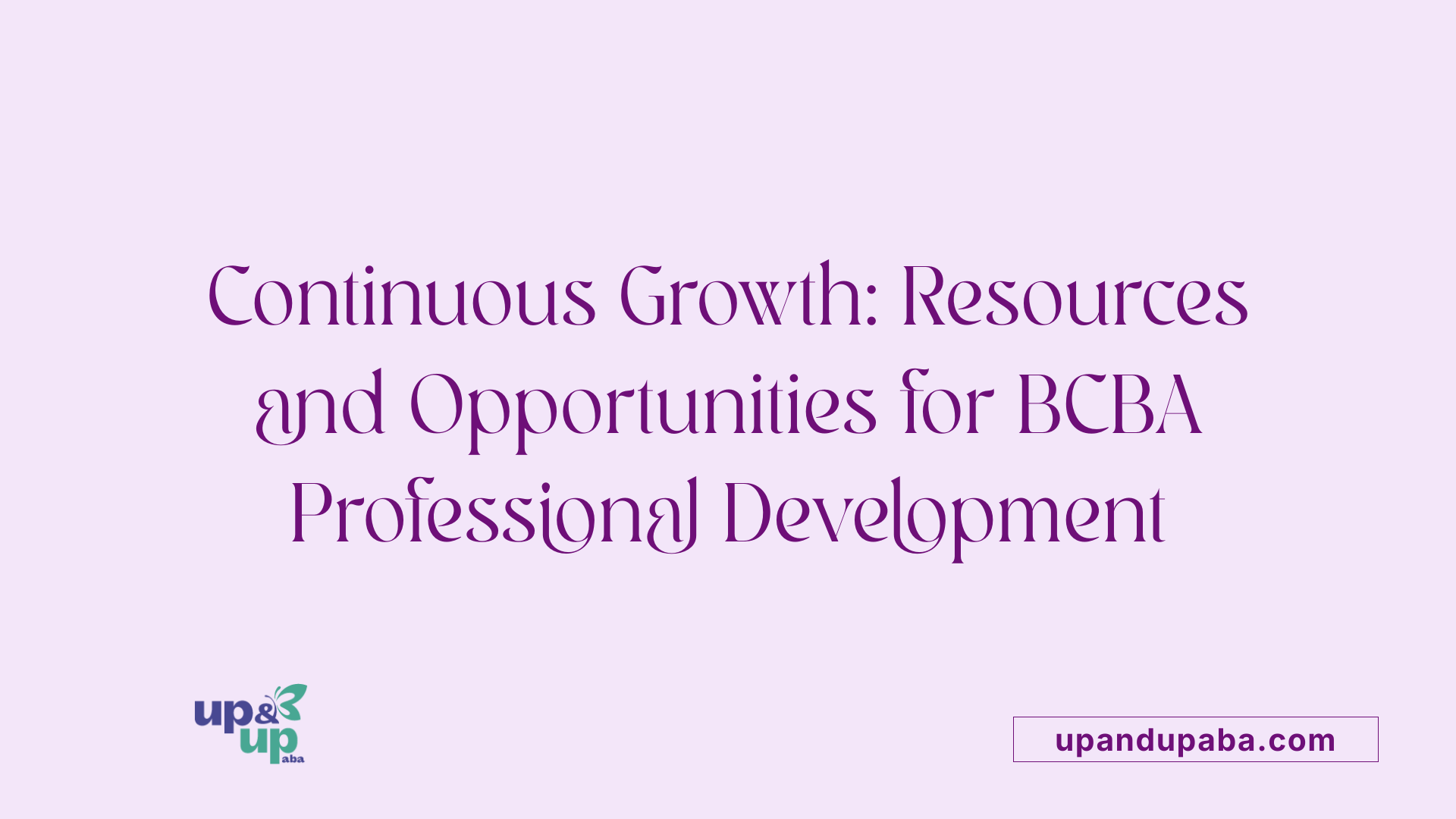 Continuous Growth: Resources and Opportunities for BCBA Professional Development