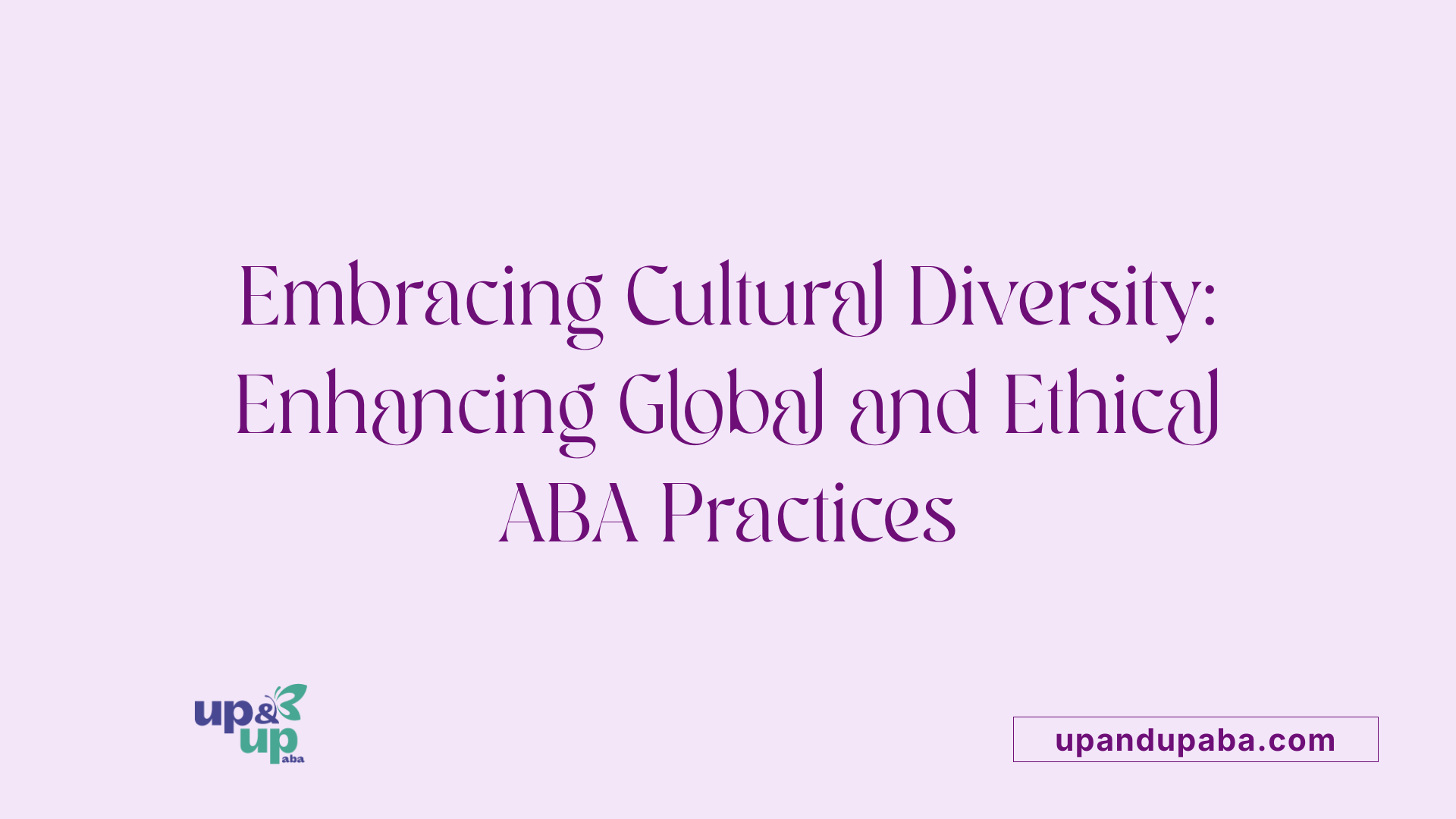 Embracing Cultural Diversity: Enhancing Global and Ethical ABA Practices