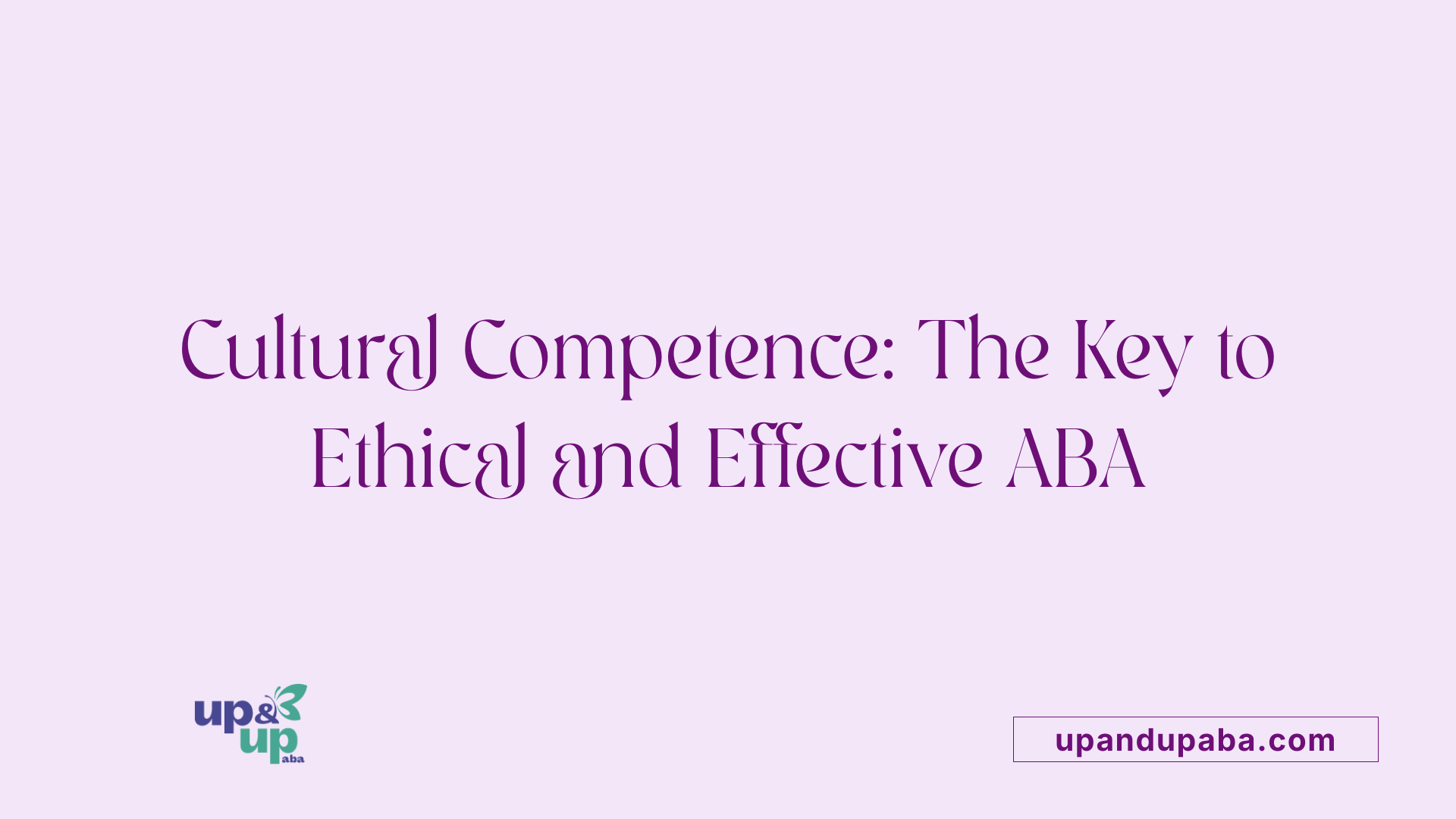 Cultural Competence: The Key to Ethical and Effective ABA