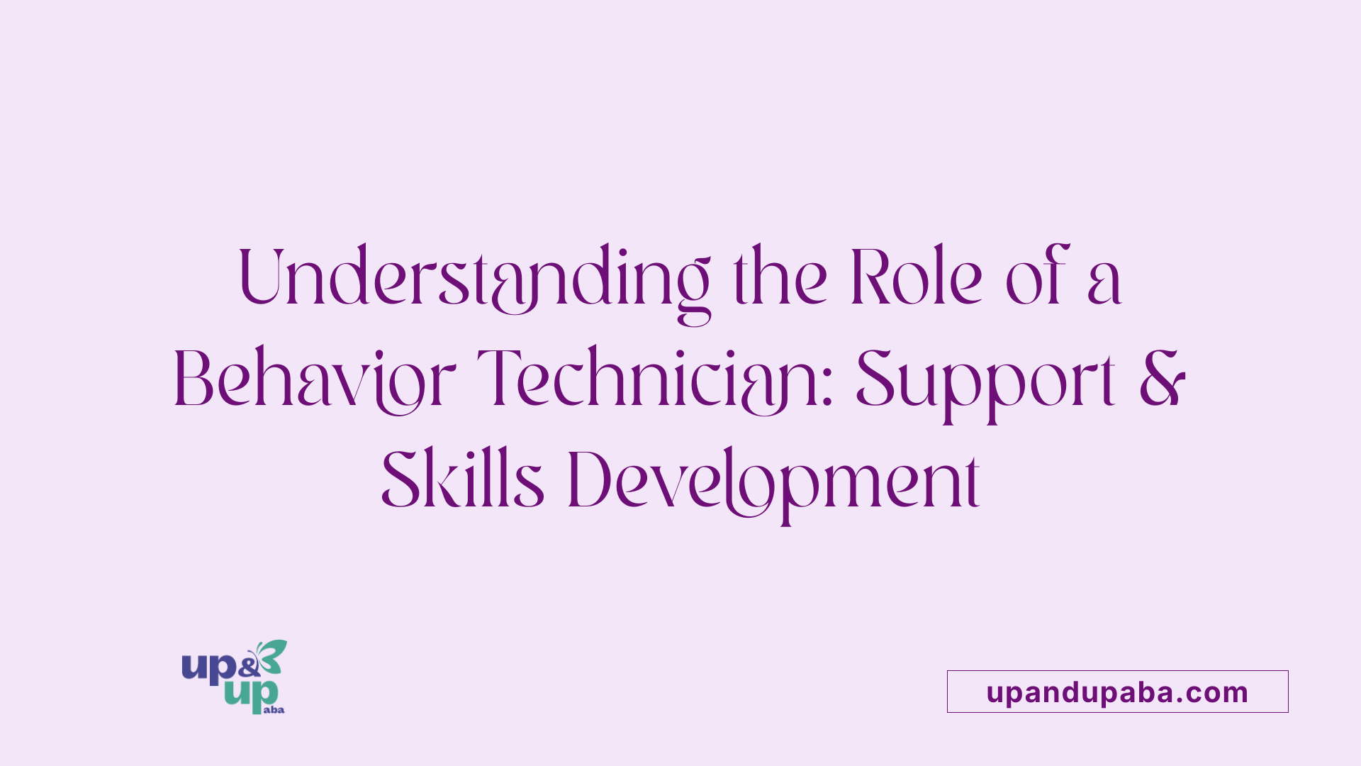 Understanding the Role of a Behavior Technician: Support & Skills Development