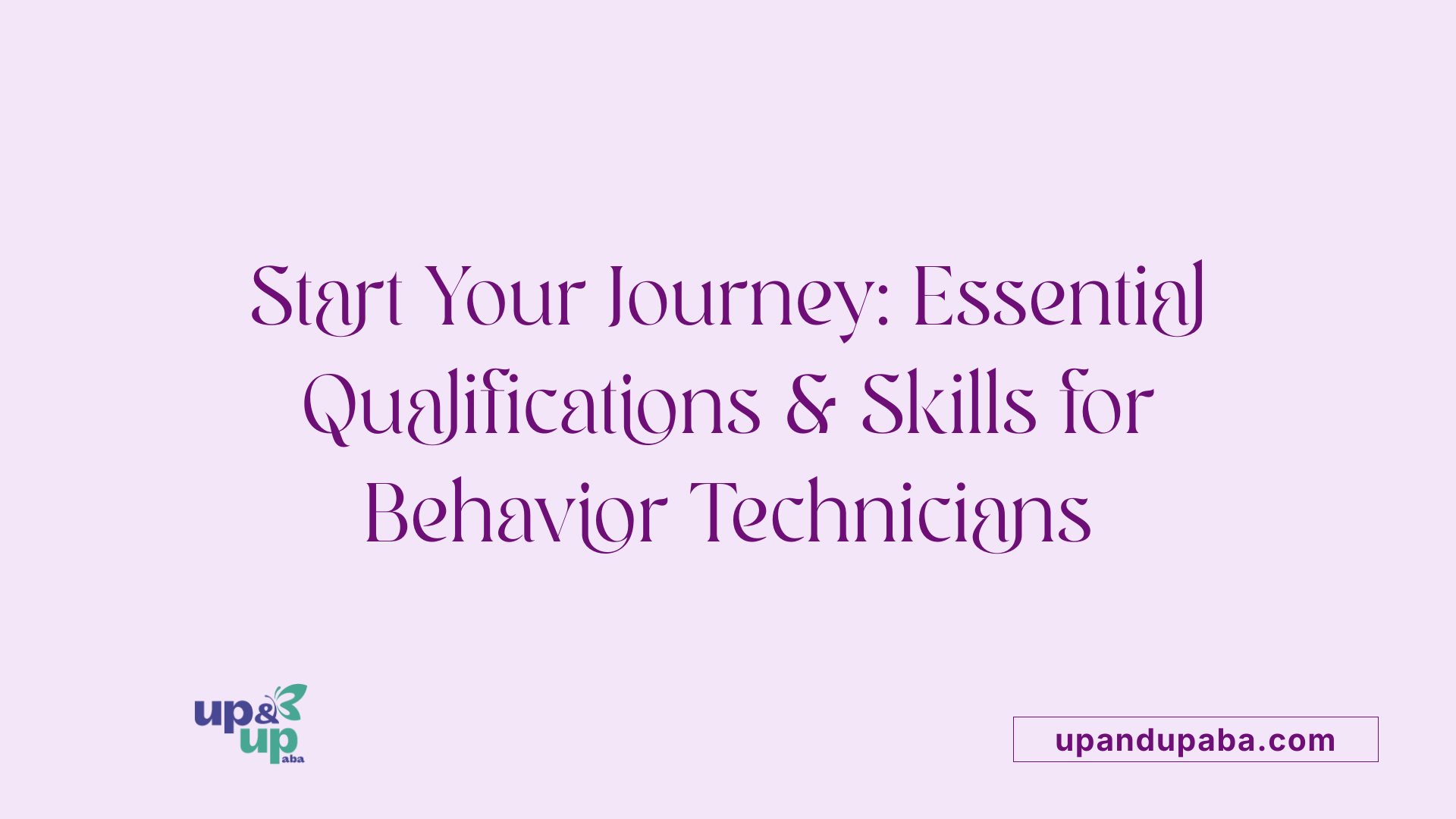 Start Your Journey: Essential Qualifications & Skills for Behavior Technicians