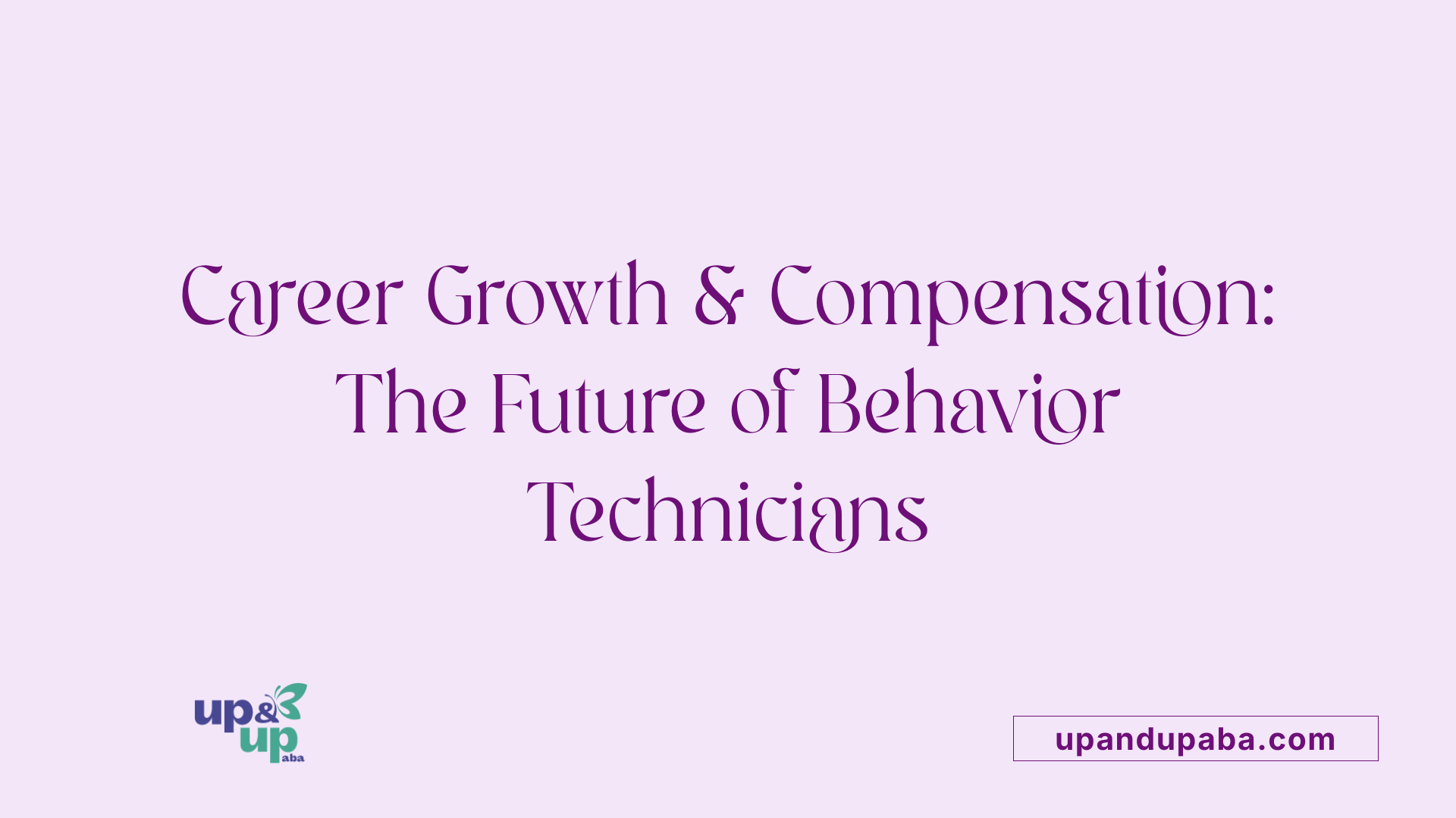 Career Growth & Compensation: The Future of Behavior Technicians