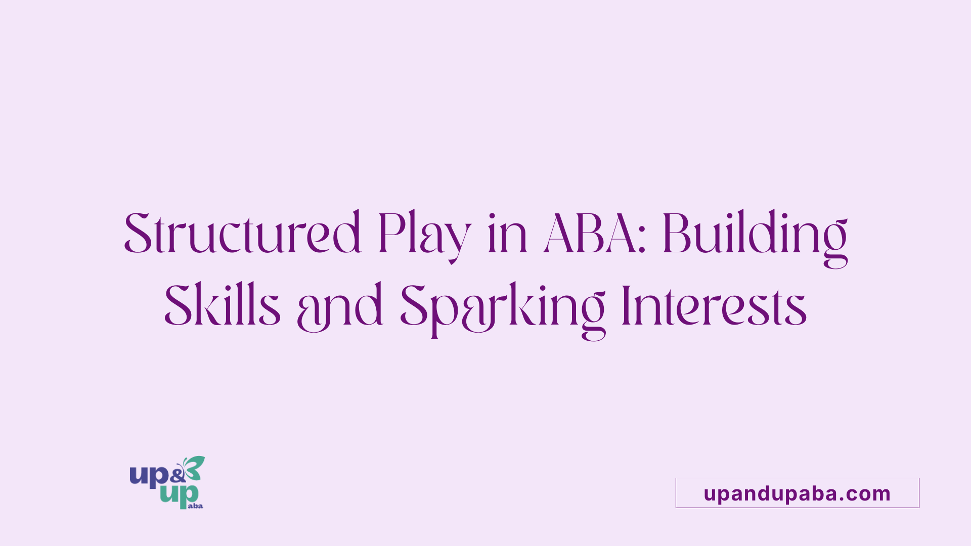 Structured Play in ABA: Building Skills and Sparking Interests