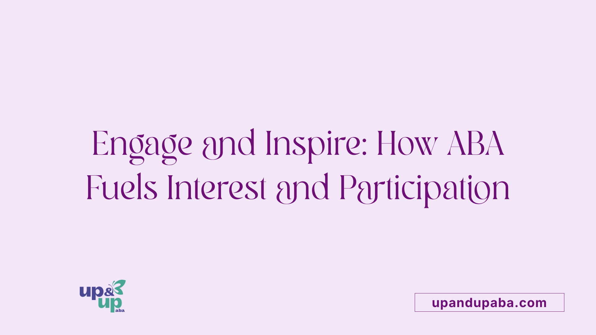 Engage and Inspire: How ABA Fuels Interest and Participation