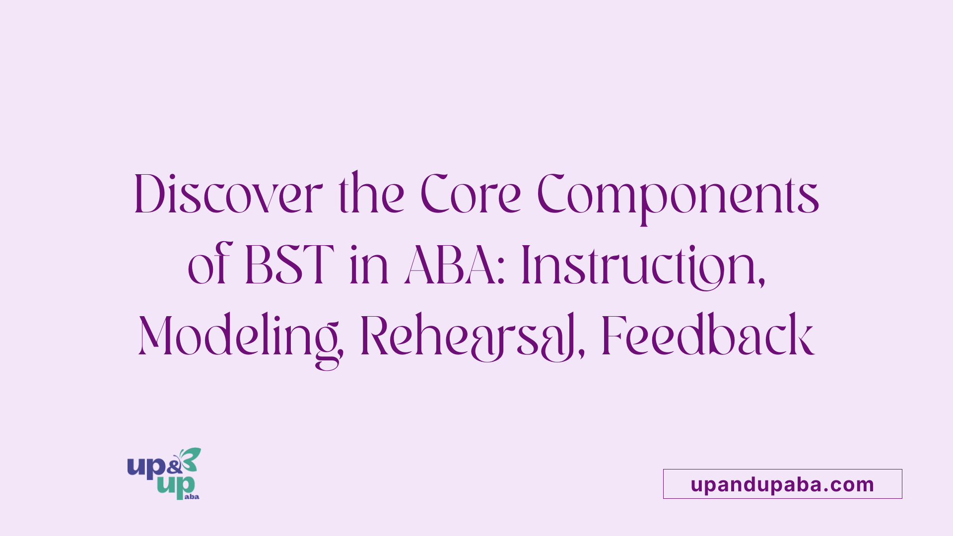 Discover the Core Components of BST in ABA: Instruction, Modeling, Rehearsal, Feedback