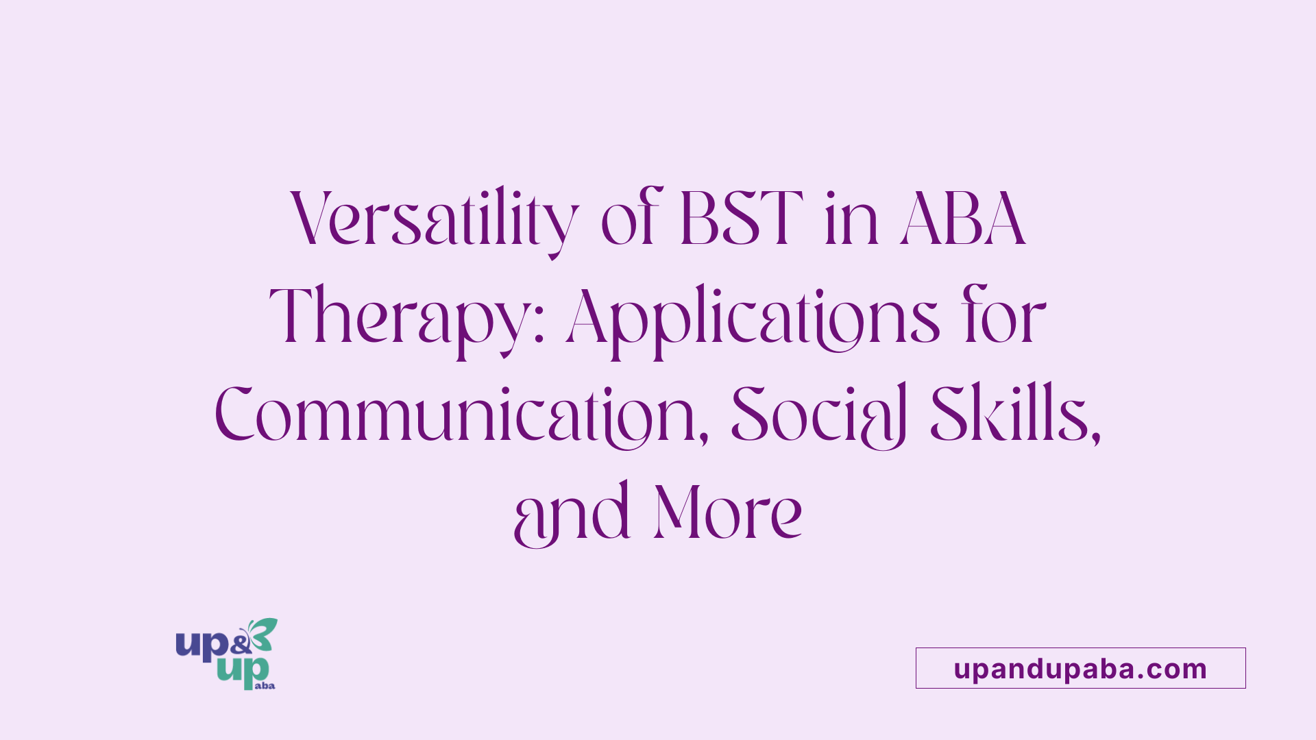 Versatility of BST in ABA Therapy: Applications for Communication, Social Skills, and More