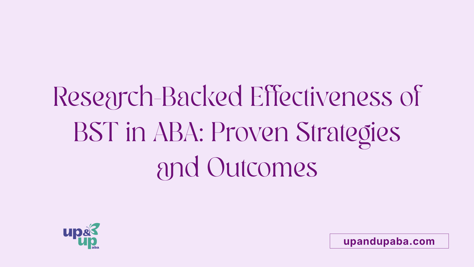Research-Backed Effectiveness of BST in ABA: Proven Strategies and Outcomes