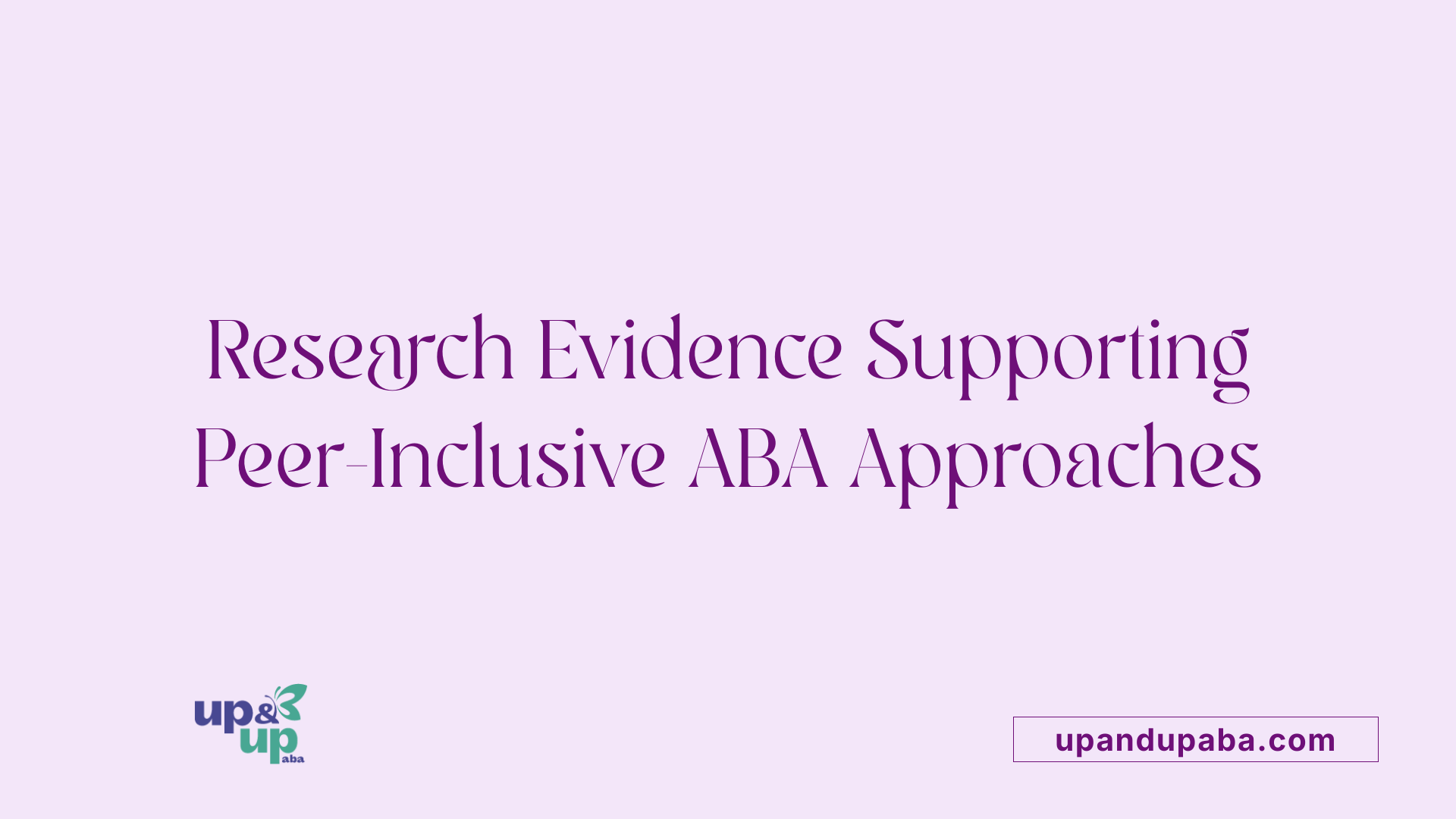 Research Evidence Supporting Peer-Inclusive ABA Approaches