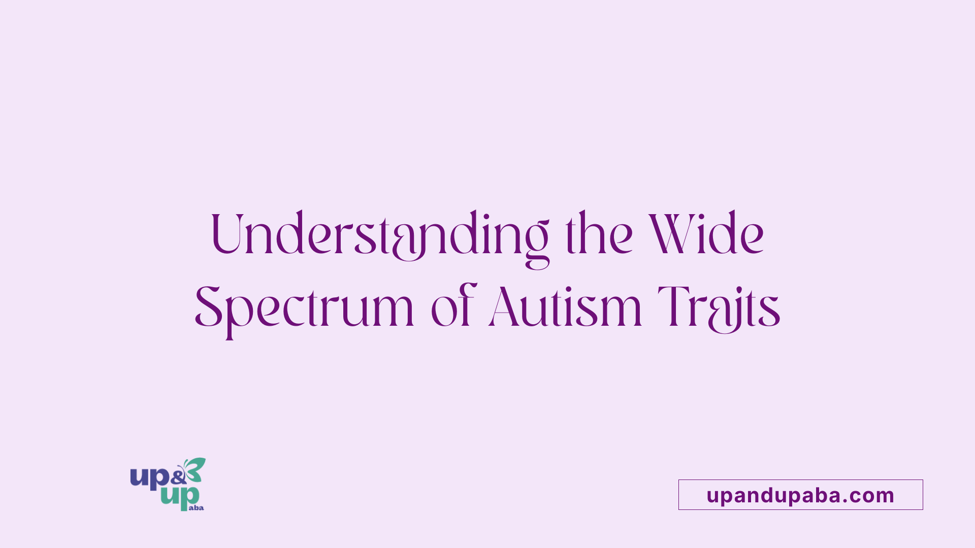 Understanding the Wide Spectrum of Autism Traits