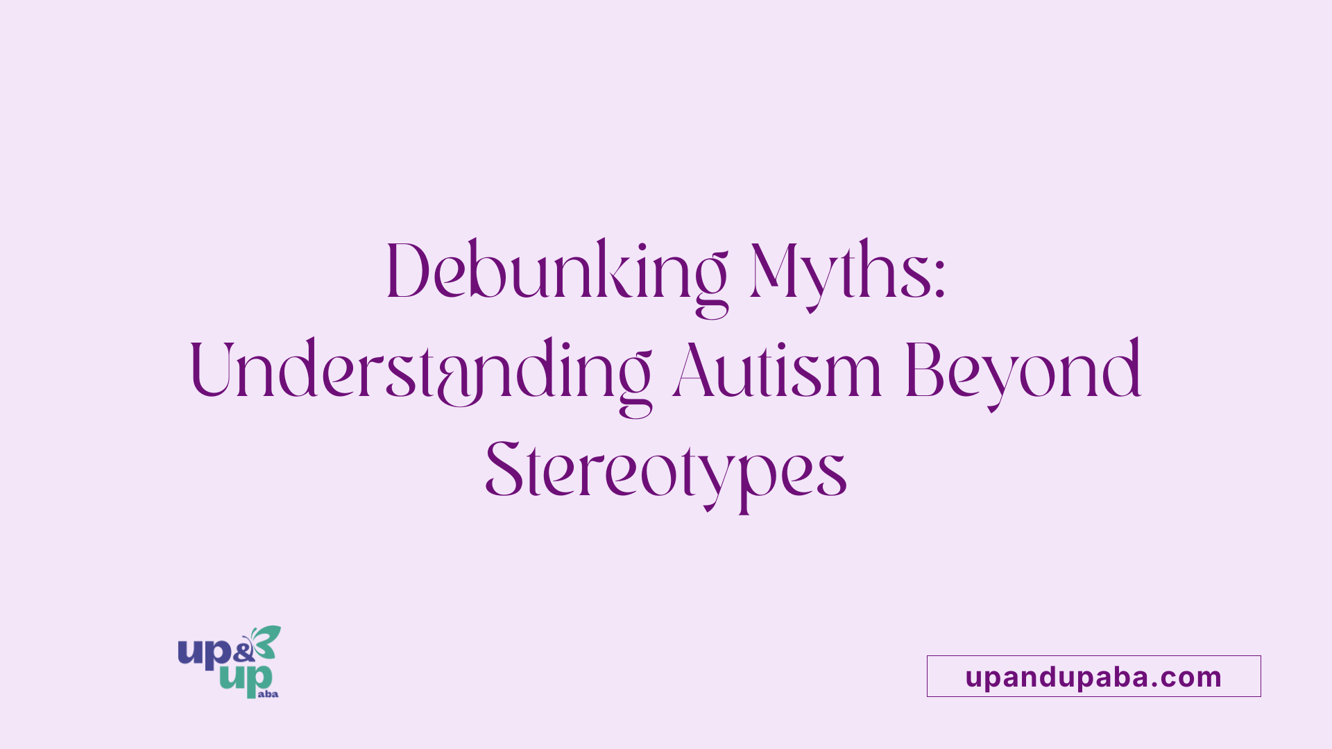 Debunking Myths: Understanding Autism Beyond Stereotypes