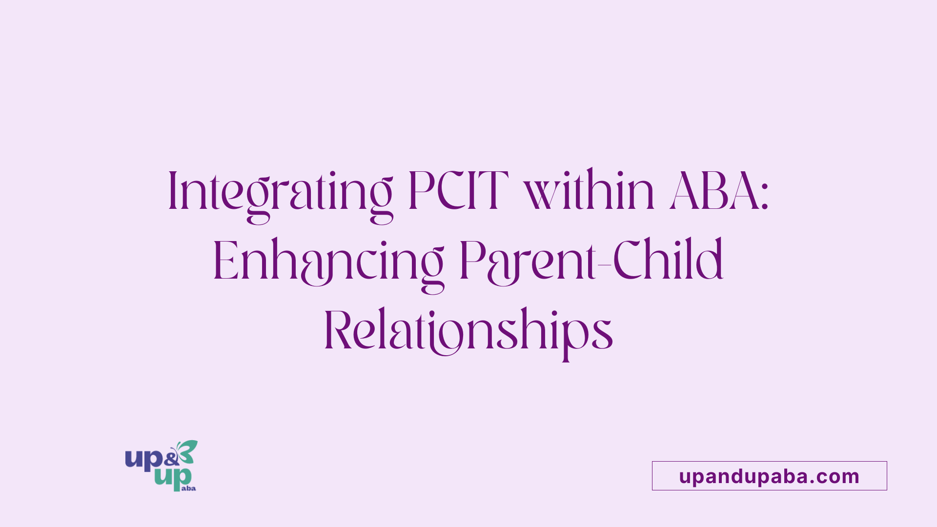 Integrating PCIT within ABA: Enhancing Parent-Child Relationships