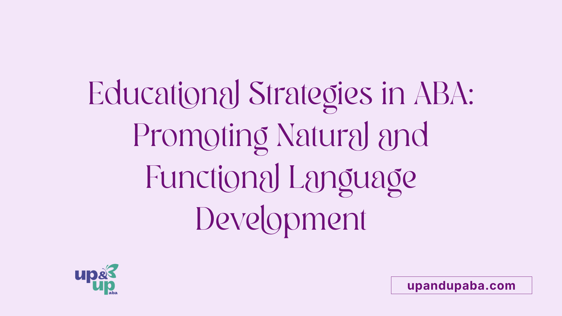 Educational Strategies in ABA: Promoting Natural and Functional Language Development