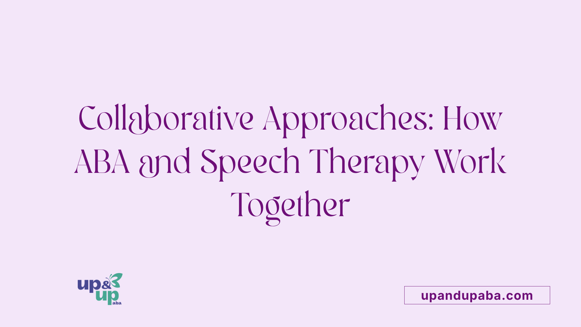 Collaborative Approaches: How ABA and Speech Therapy Work Together