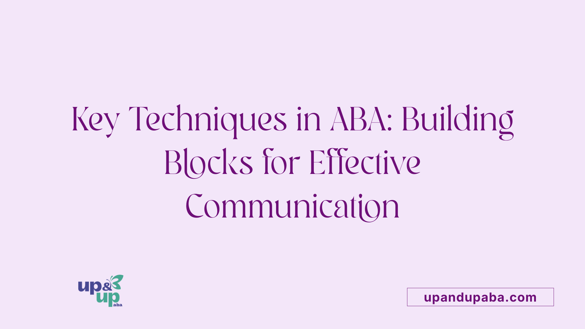 Key Techniques in ABA: Building Blocks for Effective Communication
