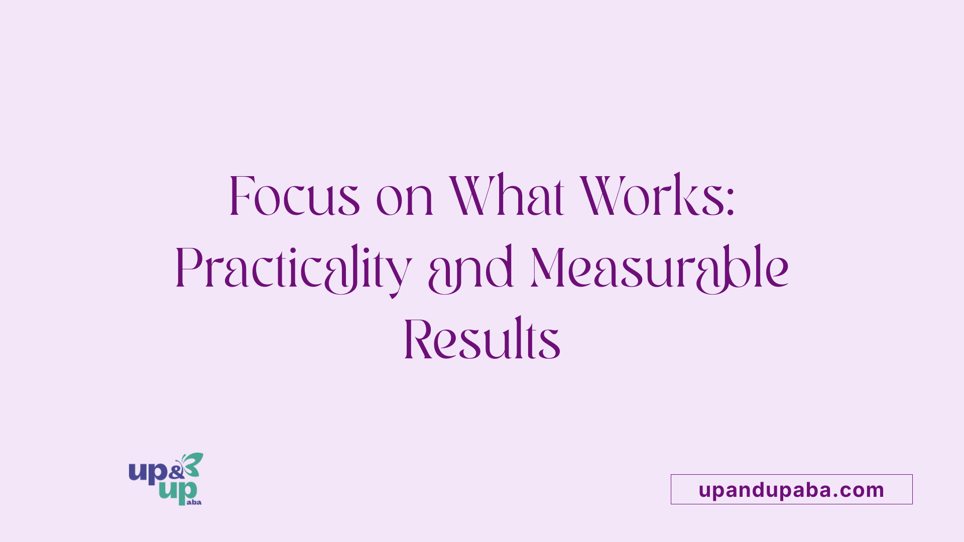 Focus on What Works: Practicality and Measurable Results