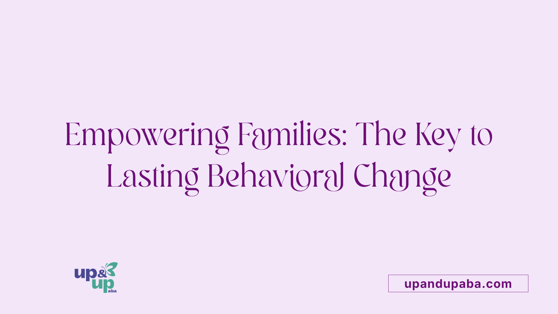 Empowering Families: The Key to Lasting Behavioral Change