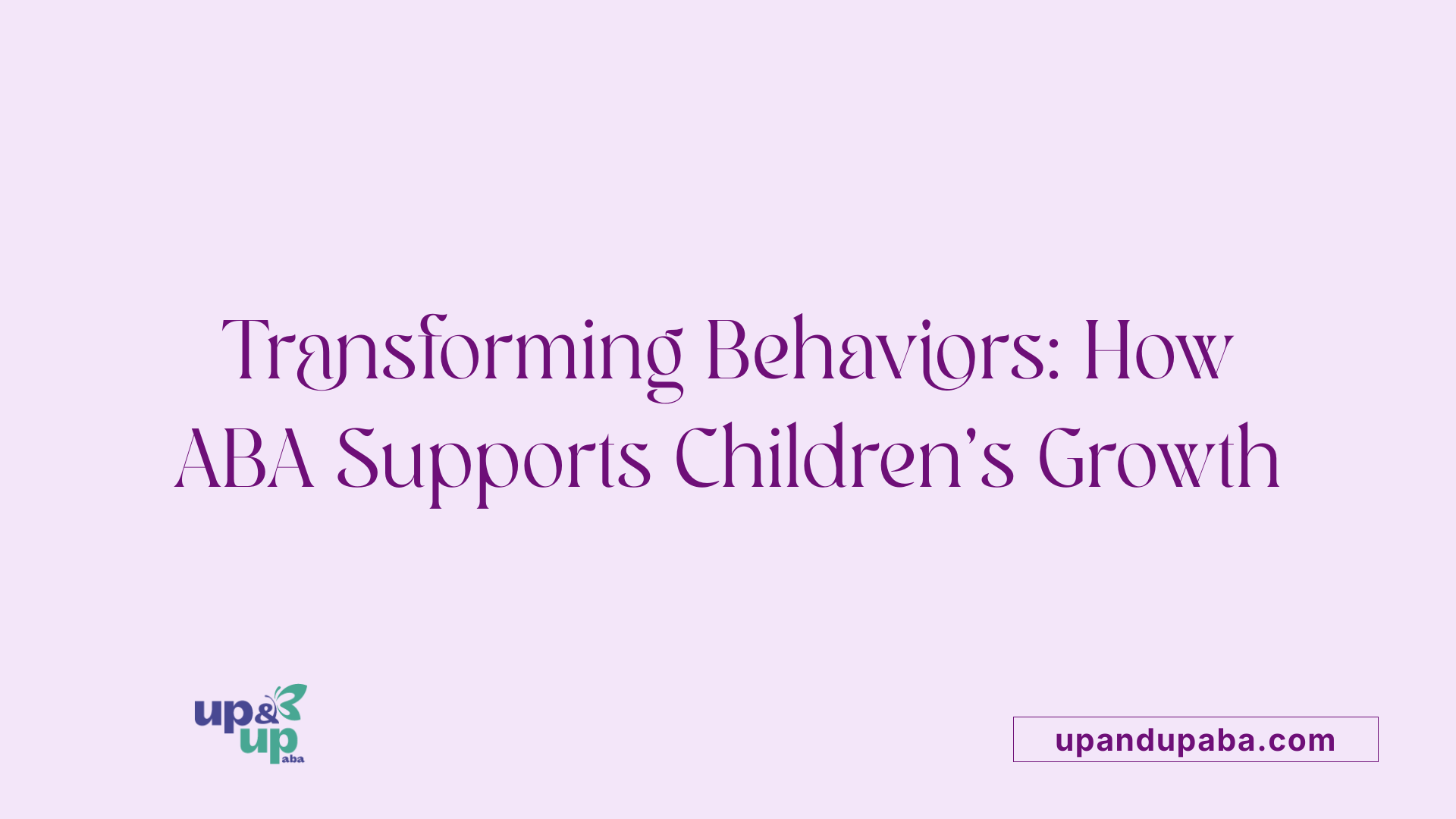 Transforming Behaviors: How ABA Supports Children's Growth