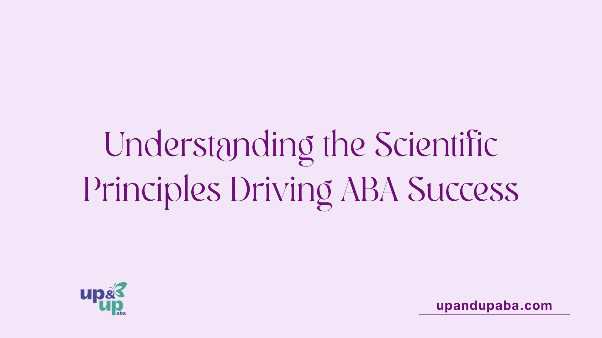 Understanding the Scientific Principles Driving ABA Success