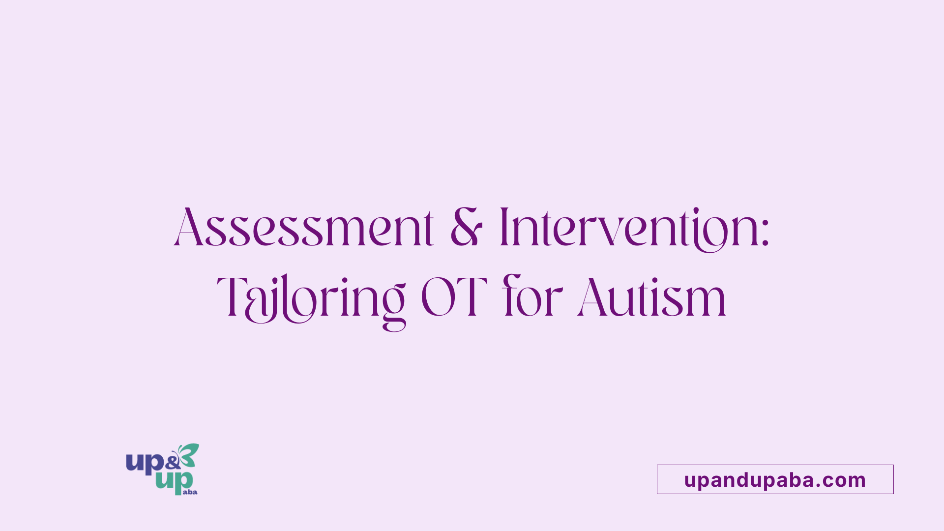 Assessment & Intervention: Tailoring OT for Autism