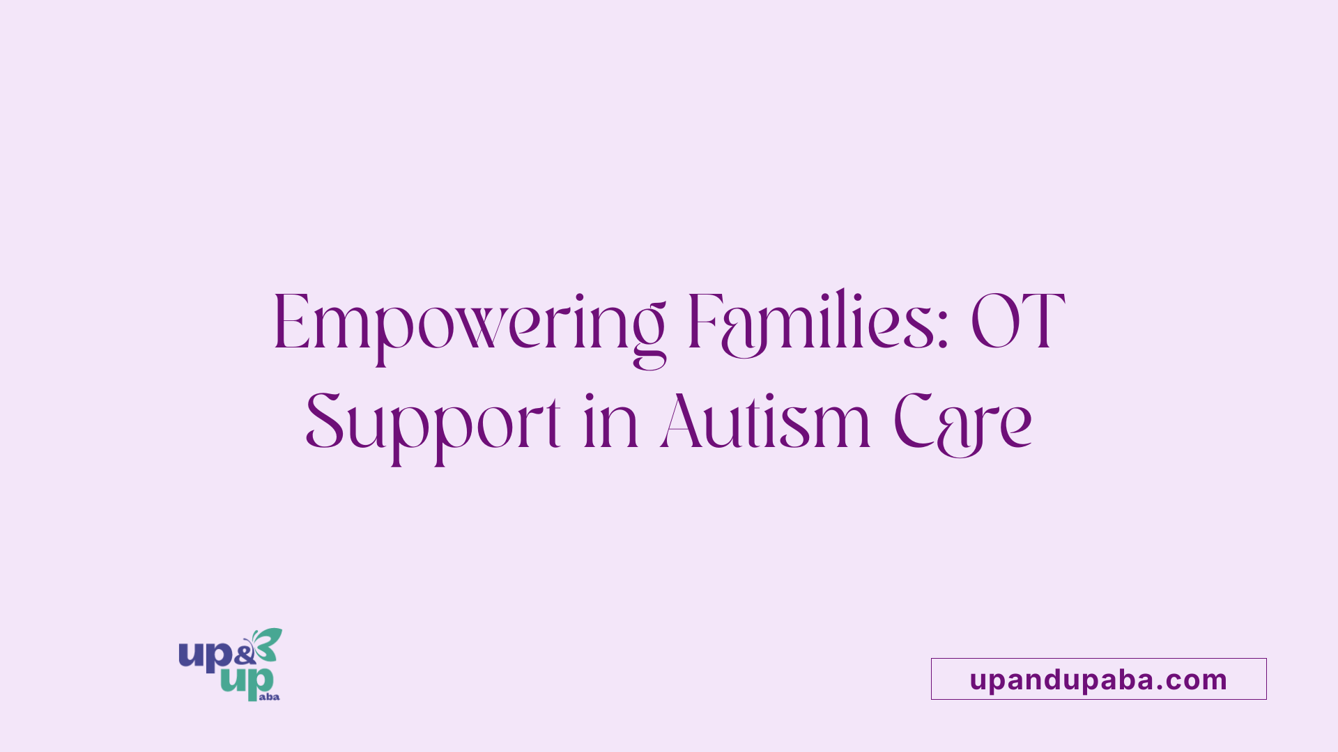 Empowering Families: OT Support in Autism Care
