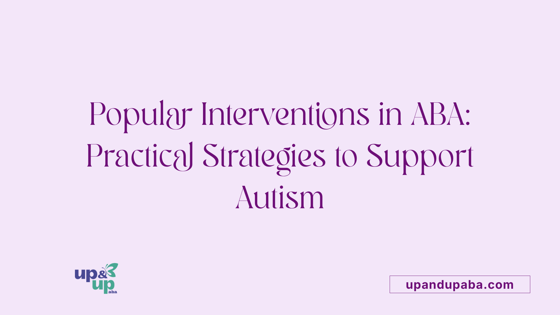 Popular Interventions in ABA: Practical Strategies to Support Autism
