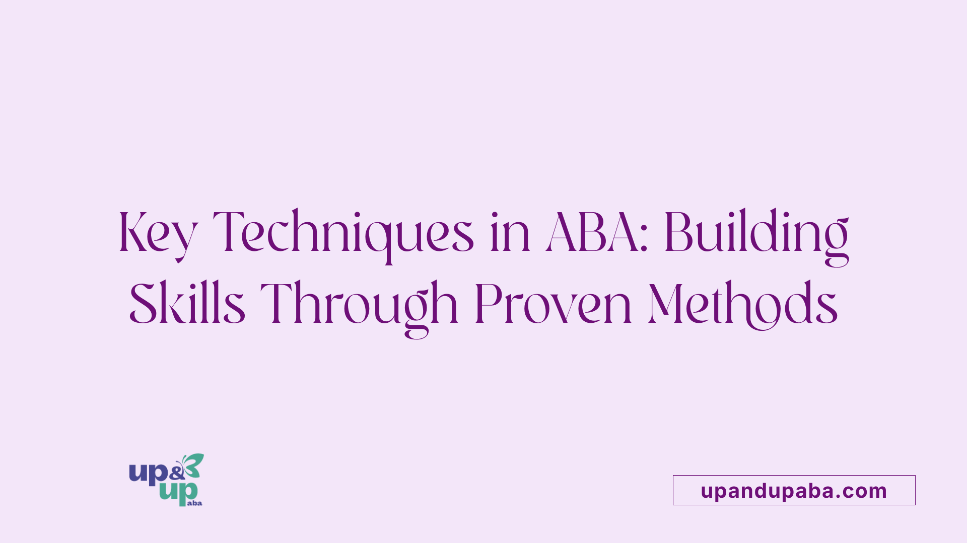 Key Techniques in ABA: Building Skills Through Proven Methods