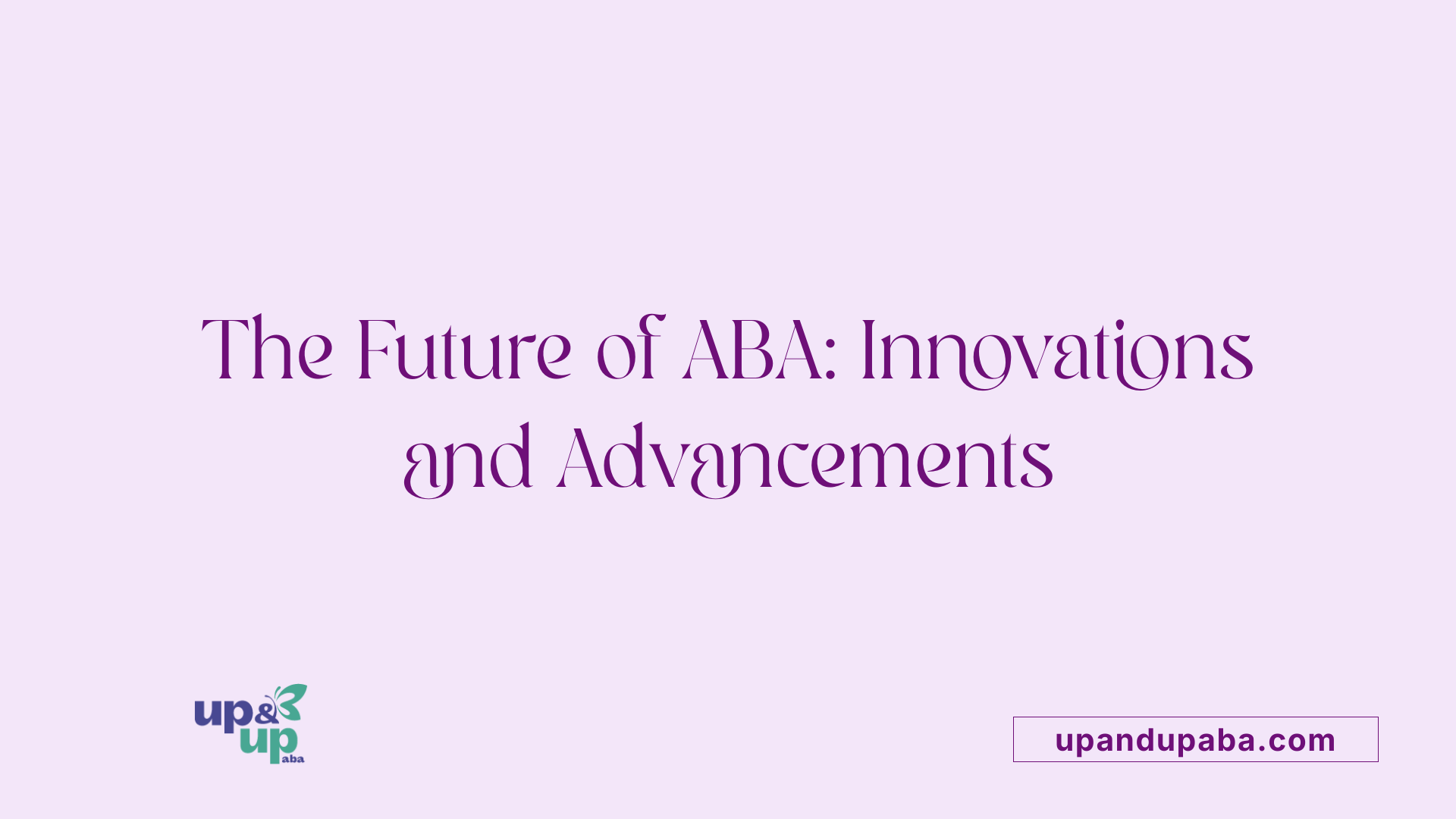 The Future of ABA: Innovations and Advancements
