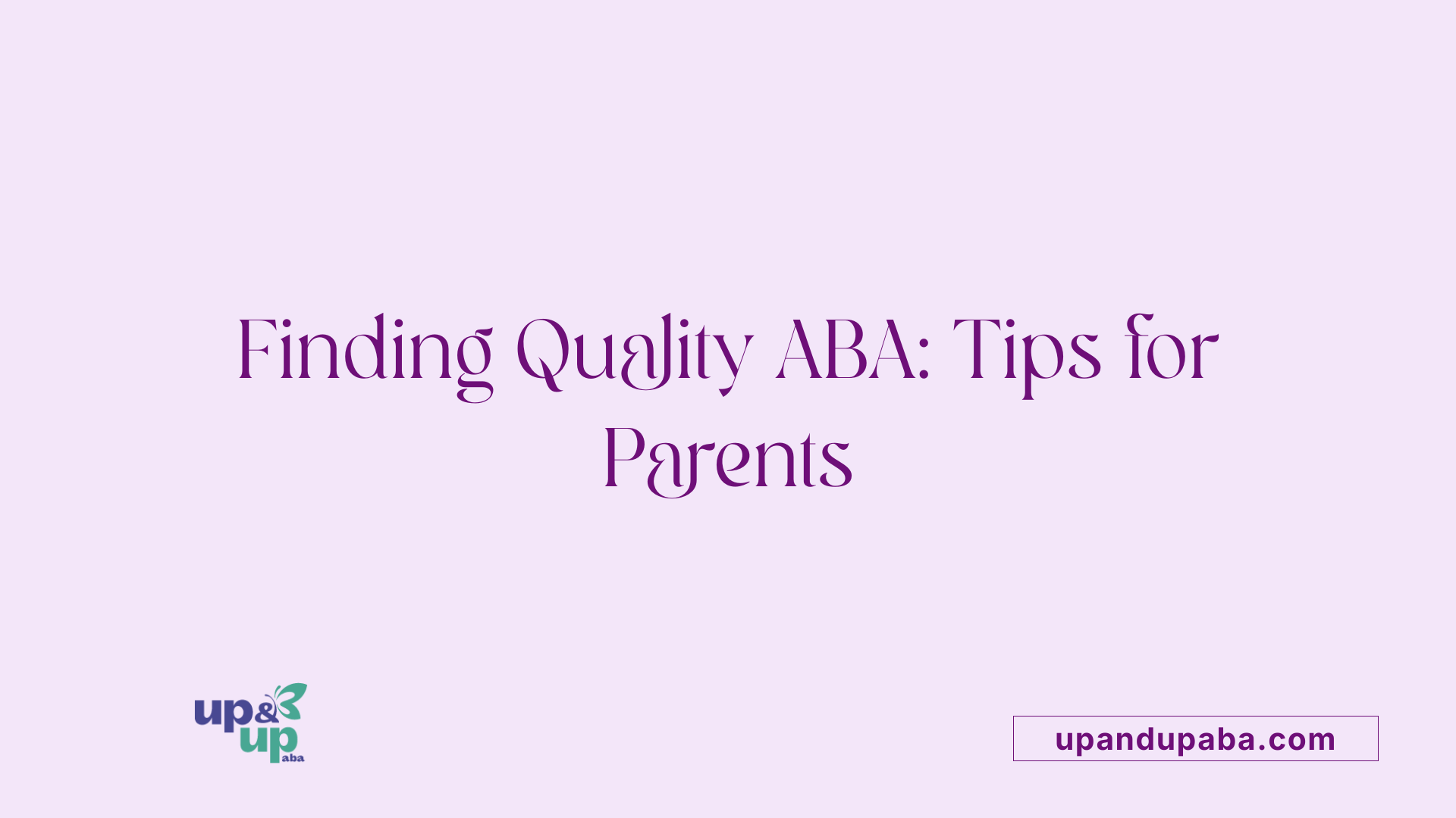 Finding Quality ABA: Tips for Parents