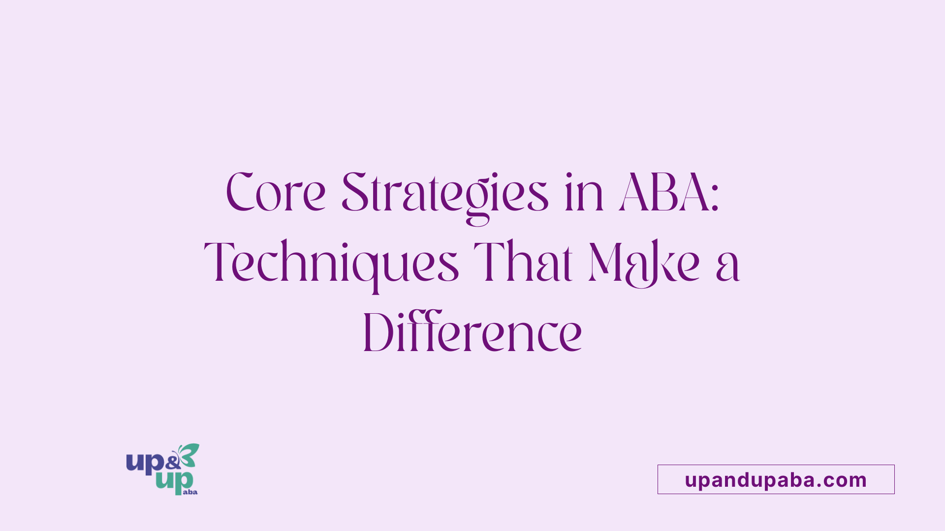 Core Strategies in ABA: Techniques That Make a Difference