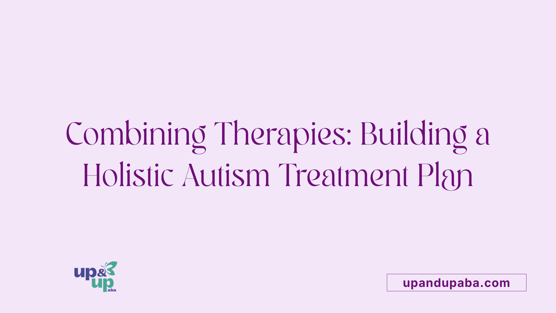 Combining Therapies: Building a Holistic Autism Treatment Plan