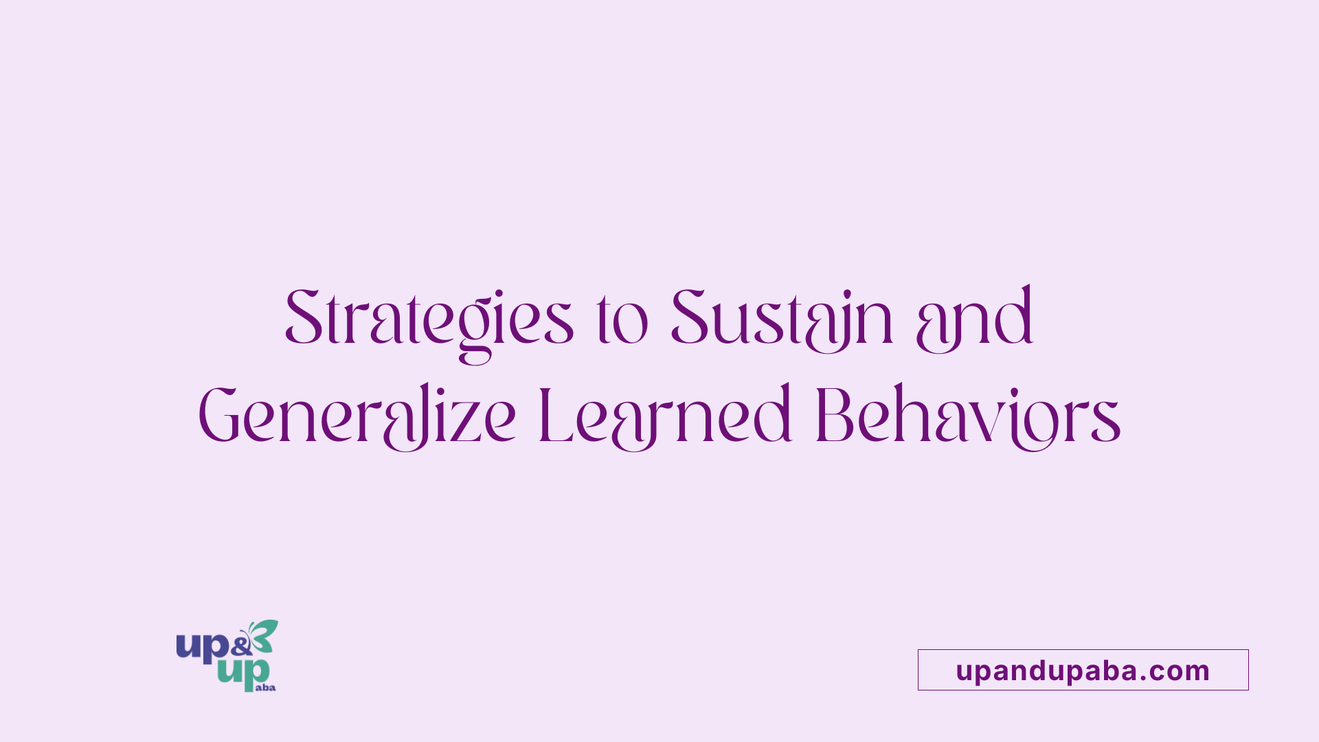 Strategies to Sustain and Generalize Learned Behaviors