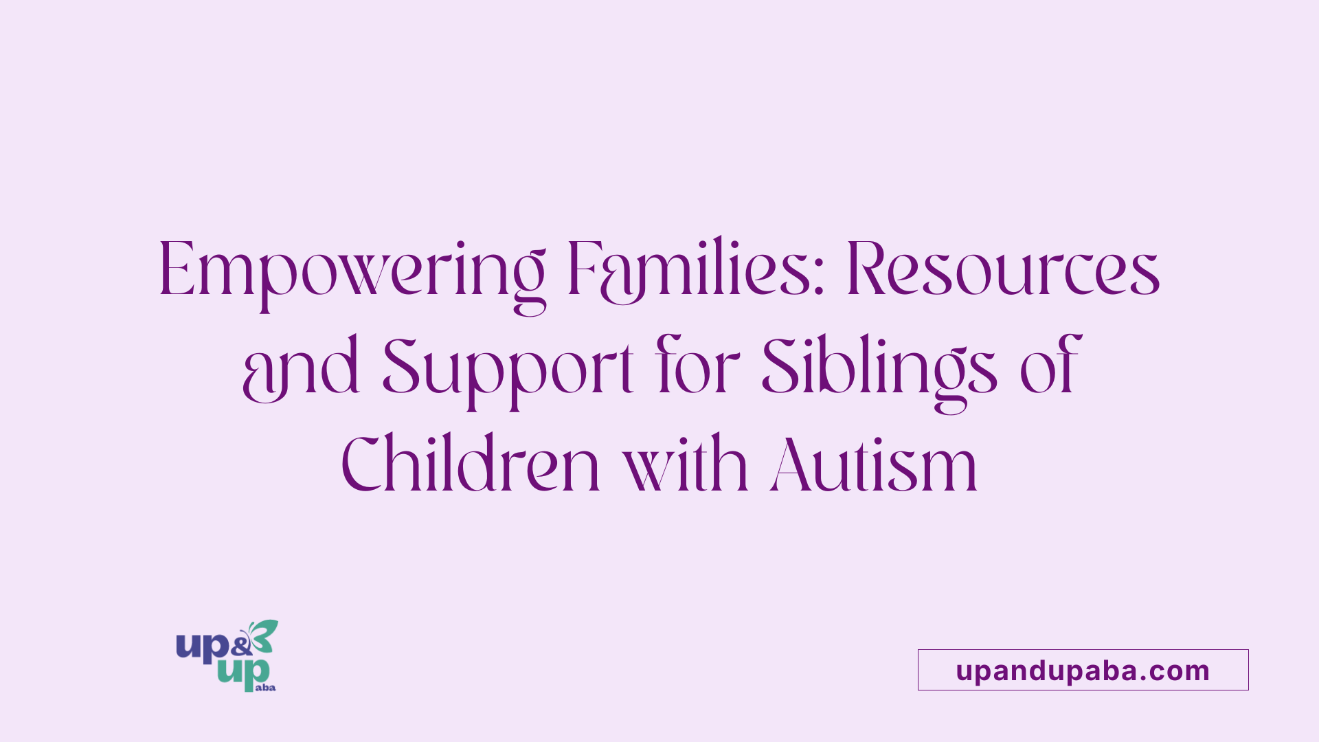 Empowering Families: Resources and Support for Siblings of Children with Autism