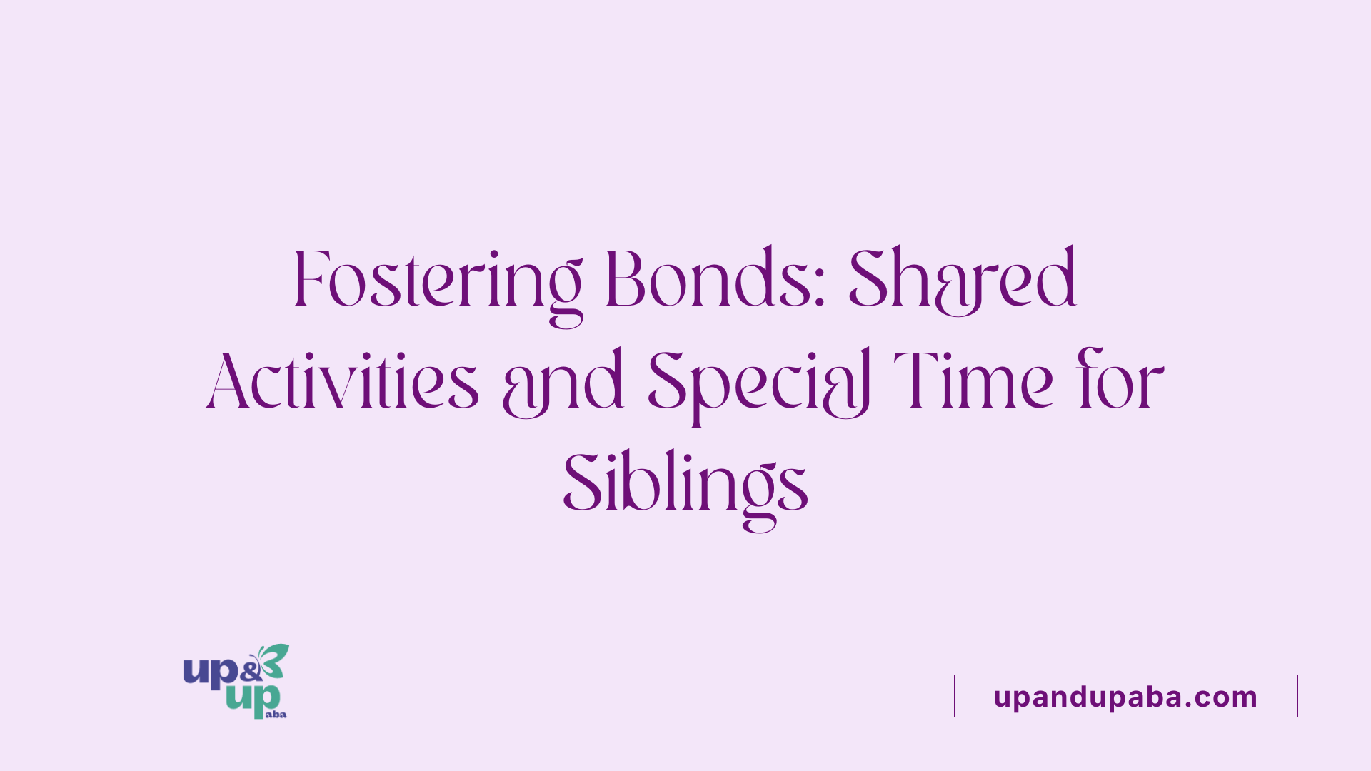 Fostering Bonds: Shared Activities and Special Time for Siblings