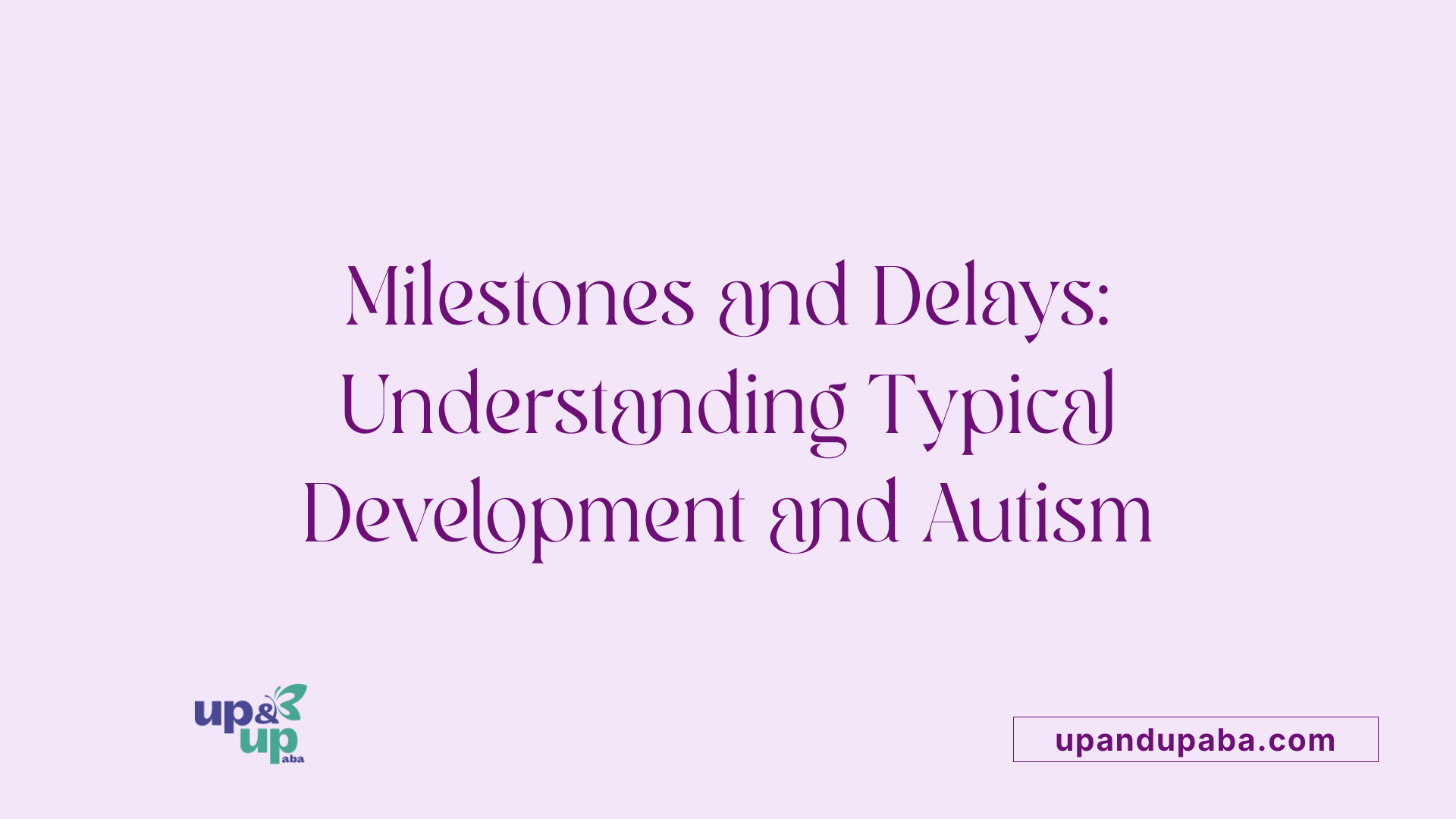Milestones and Delays: Understanding Typical Development and Autism