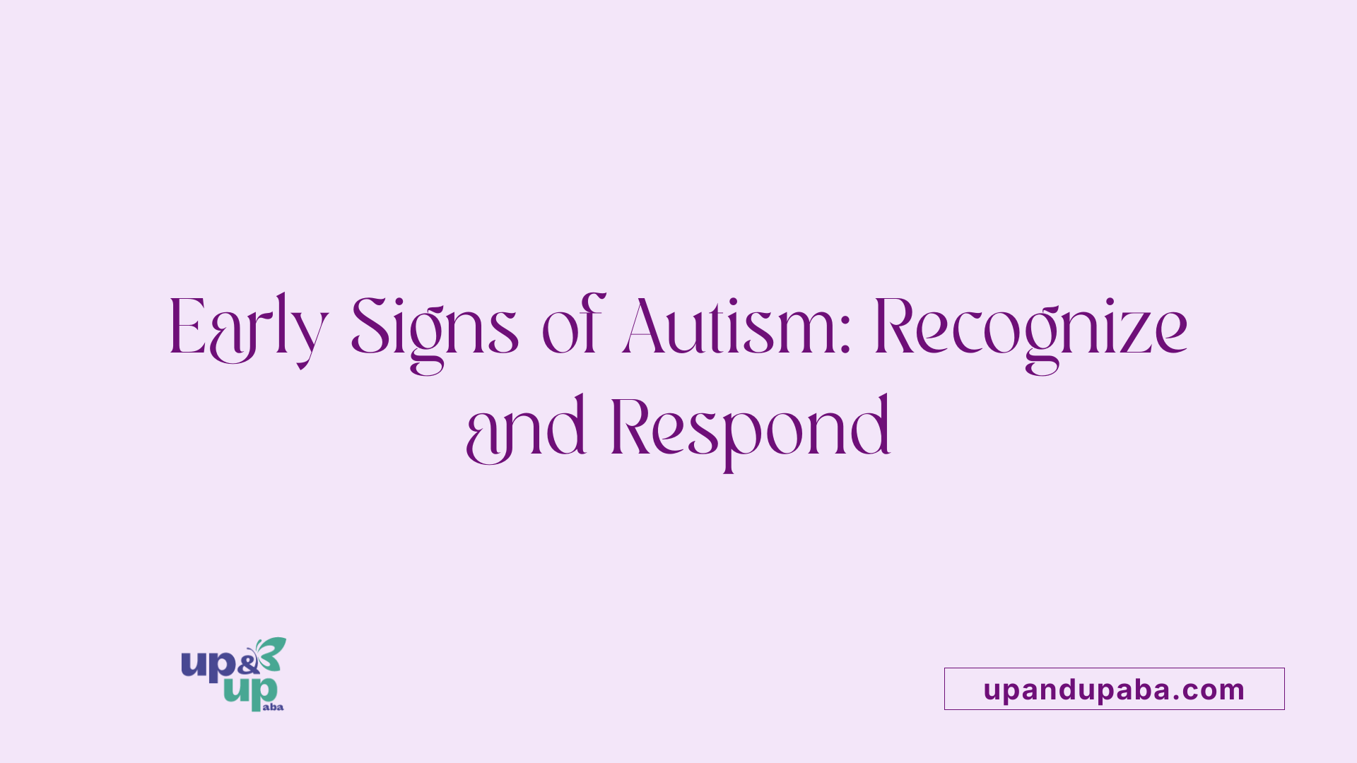 Early Signs of Autism: Recognize and Respond