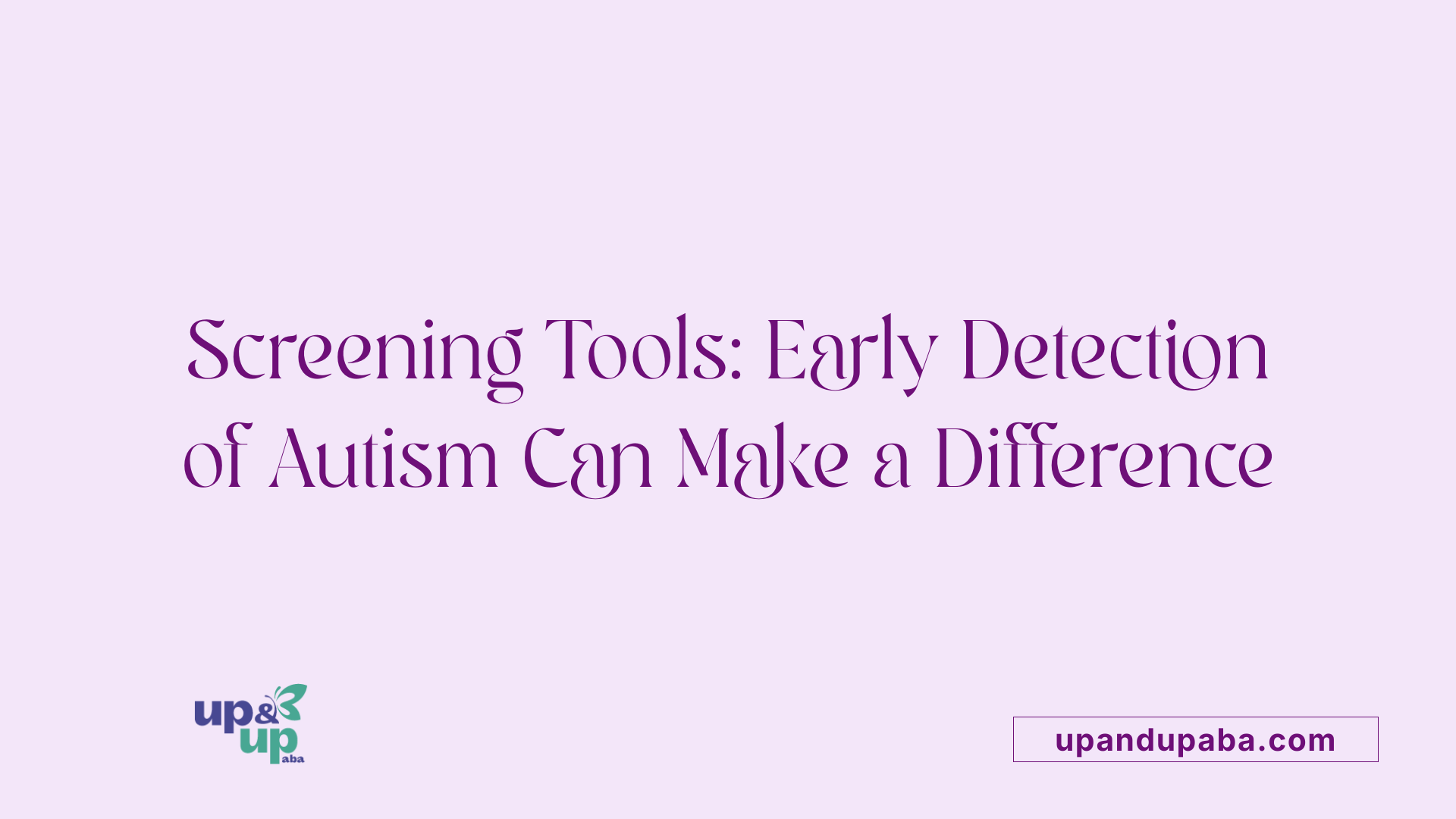Screening Tools: Early Detection of Autism Can Make a Difference